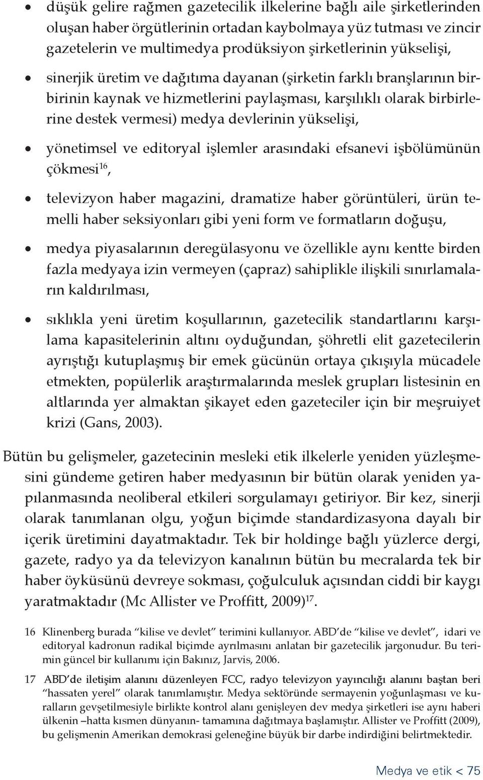 ve editoryal işlemler arasındaki efsanevi işbölümünün çökmesi 16, televizyon haber magazini, dramatize haber görüntüleri, ürün temelli haber seksiyonları gibi yeni form ve formatların doğuşu, medya