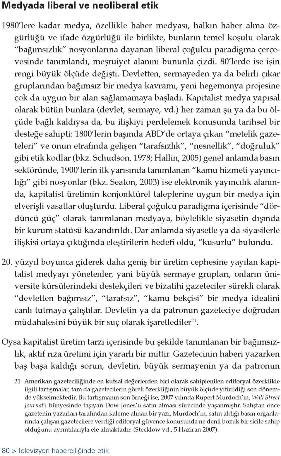 Devletten, sermayeden ya da belirli çıkar gruplarından bağımsız bir medya kavramı, yeni hegemonya projesine çok da uygun bir alan sağlamamaya başladı.