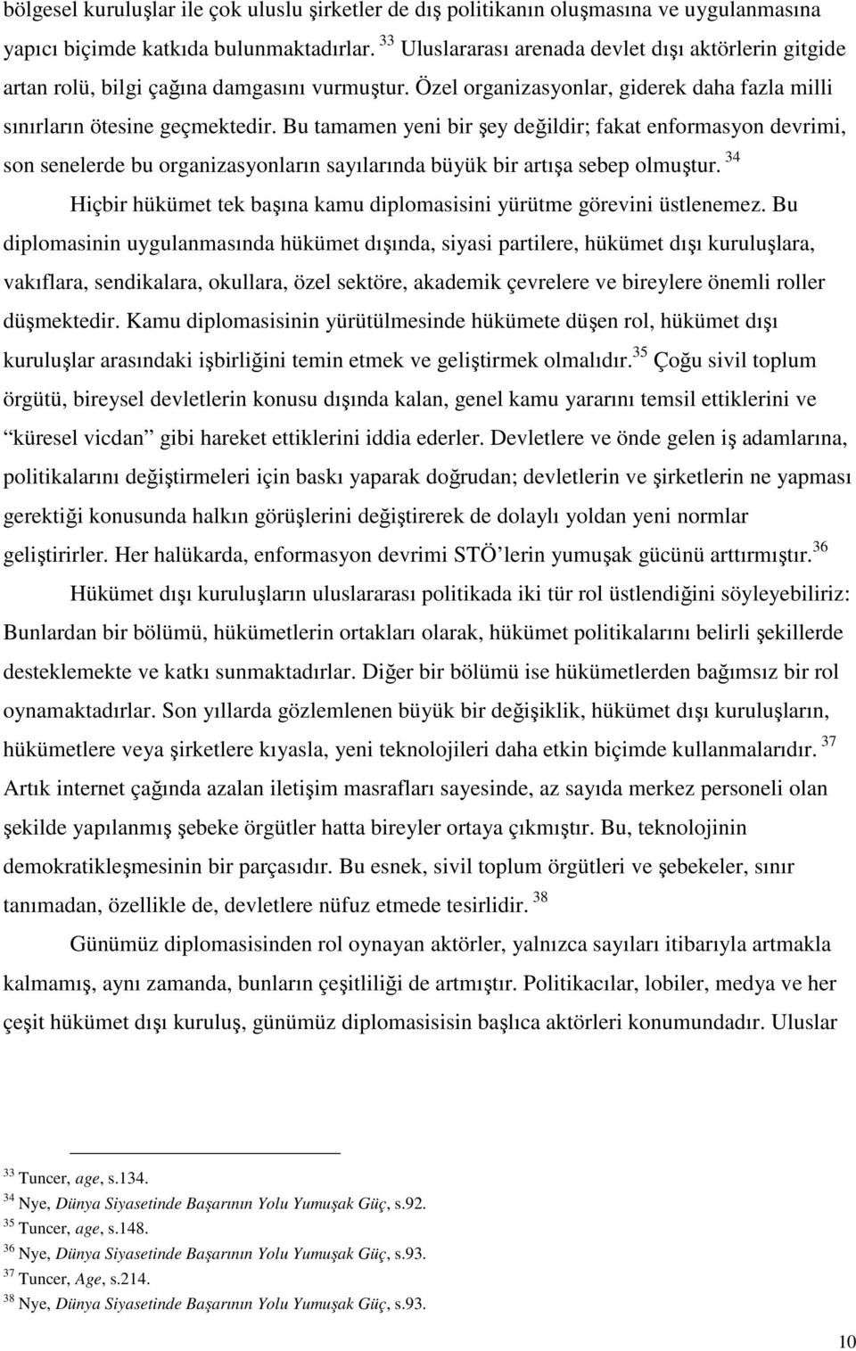 Bu tamamen yeni bir şey değildir; fakat enformasyon devrimi, son senelerde bu organizasyonların sayılarında büyük bir artışa sebep olmuştur.