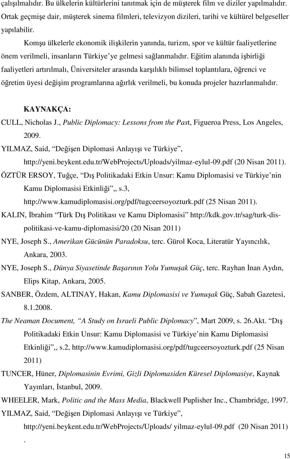 Komşu ülkelerle ekonomik ilişkilerin yanında, turizm, spor ve kültür faaliyetlerine önem verilmeli, insanların Türkiye ye gelmesi sağlanmalıdır.