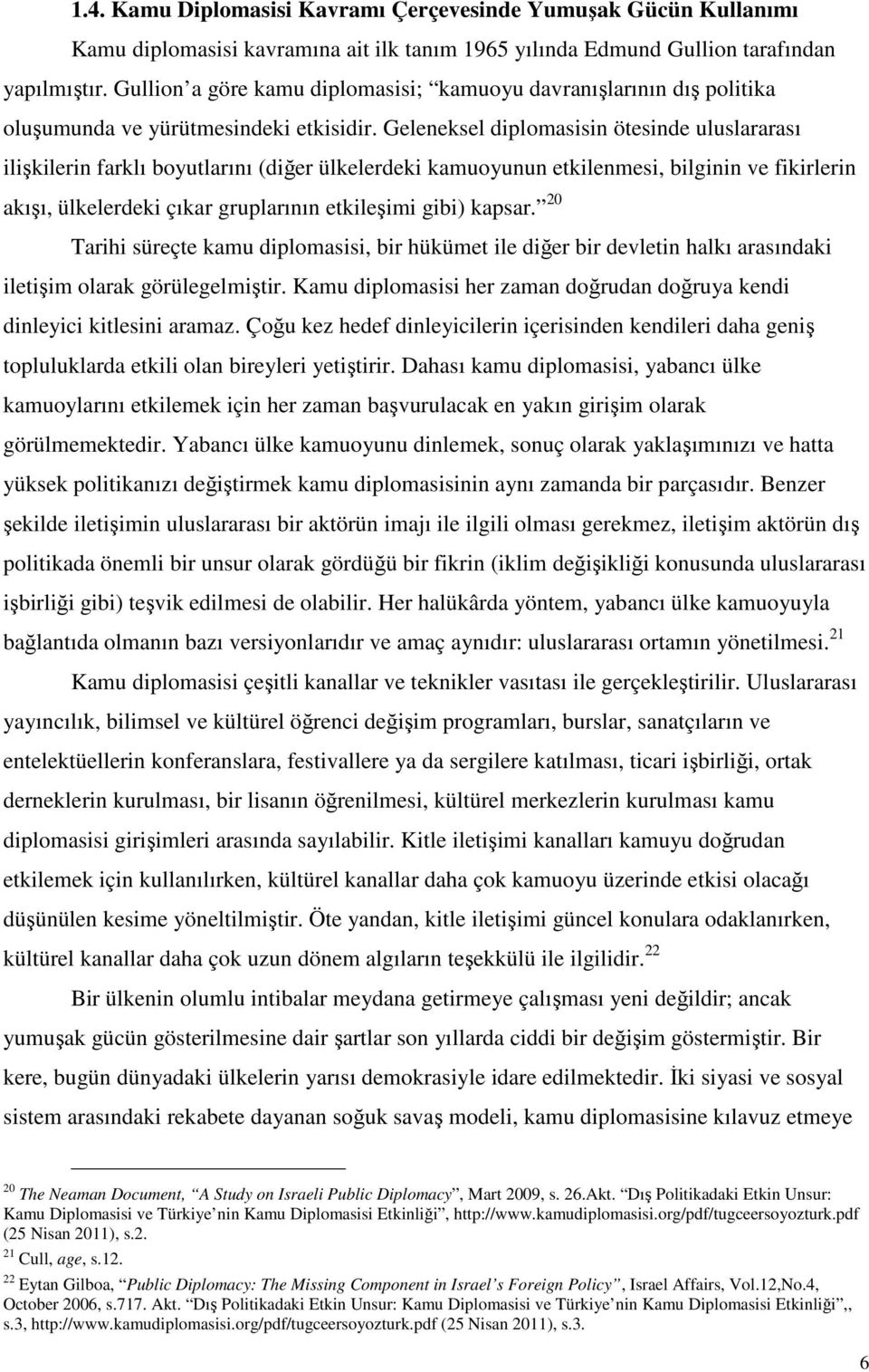 Geleneksel diplomasisin ötesinde uluslararası ilişkilerin farklı boyutlarını (diğer ülkelerdeki kamuoyunun etkilenmesi, bilginin ve fikirlerin akışı, ülkelerdeki çıkar gruplarının etkileşimi gibi)