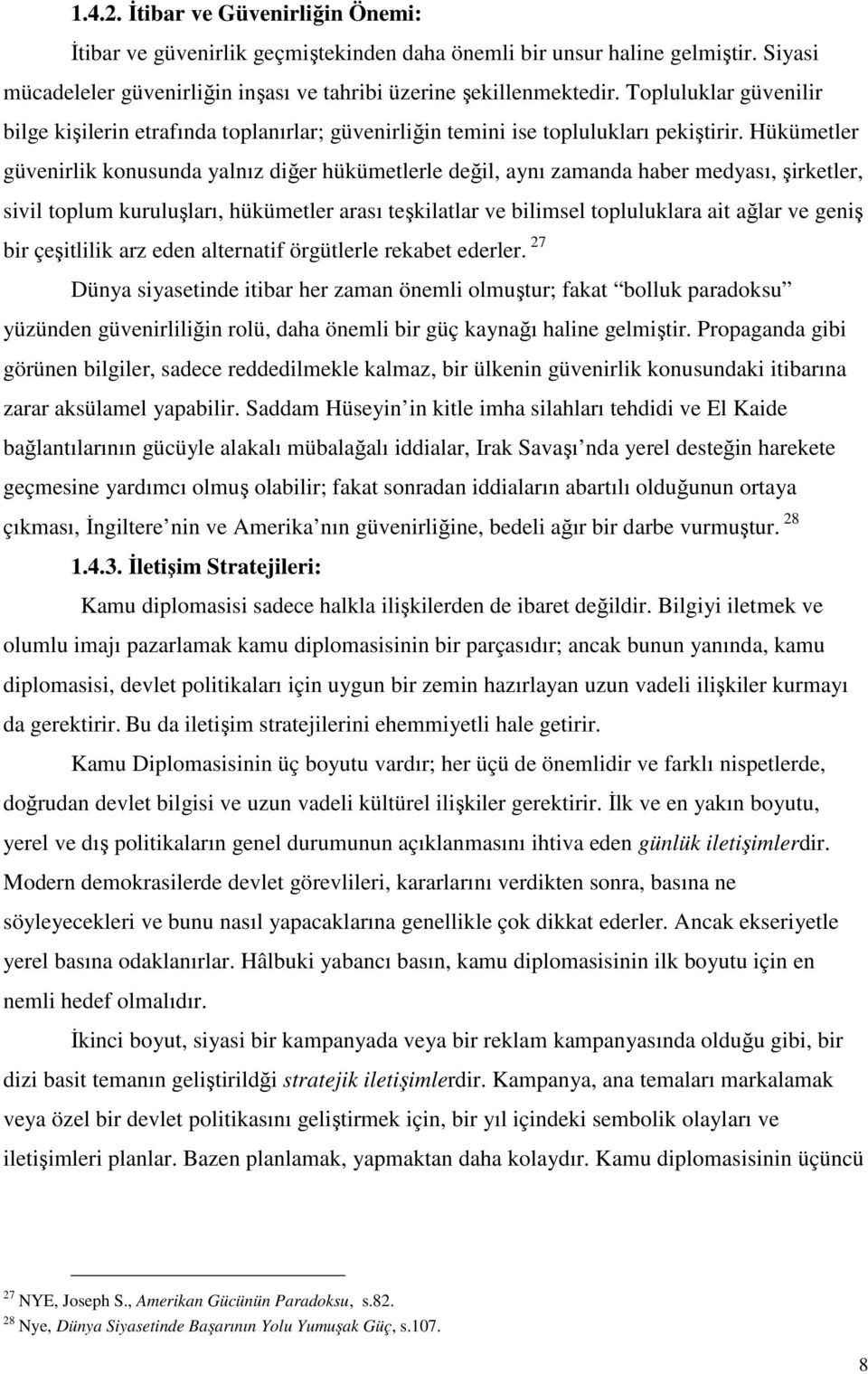 Hükümetler güvenirlik konusunda yalnız diğer hükümetlerle değil, aynı zamanda haber medyası, şirketler, sivil toplum kuruluşları, hükümetler arası teşkilatlar ve bilimsel topluluklara ait ağlar ve