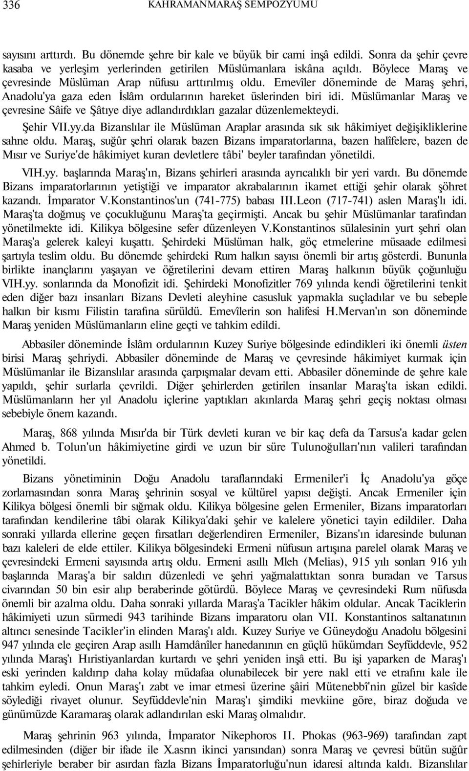 Müslümanlar Maraş ve çevresine Sâife ve Şâtıye diye adlandırdıkları gazalar düzenlemekteydi. Şehir VII.yy.da Bizanslılar ile Müslüman Araplar arasında sık sık hâkimiyet değişikliklerine sahne oldu.