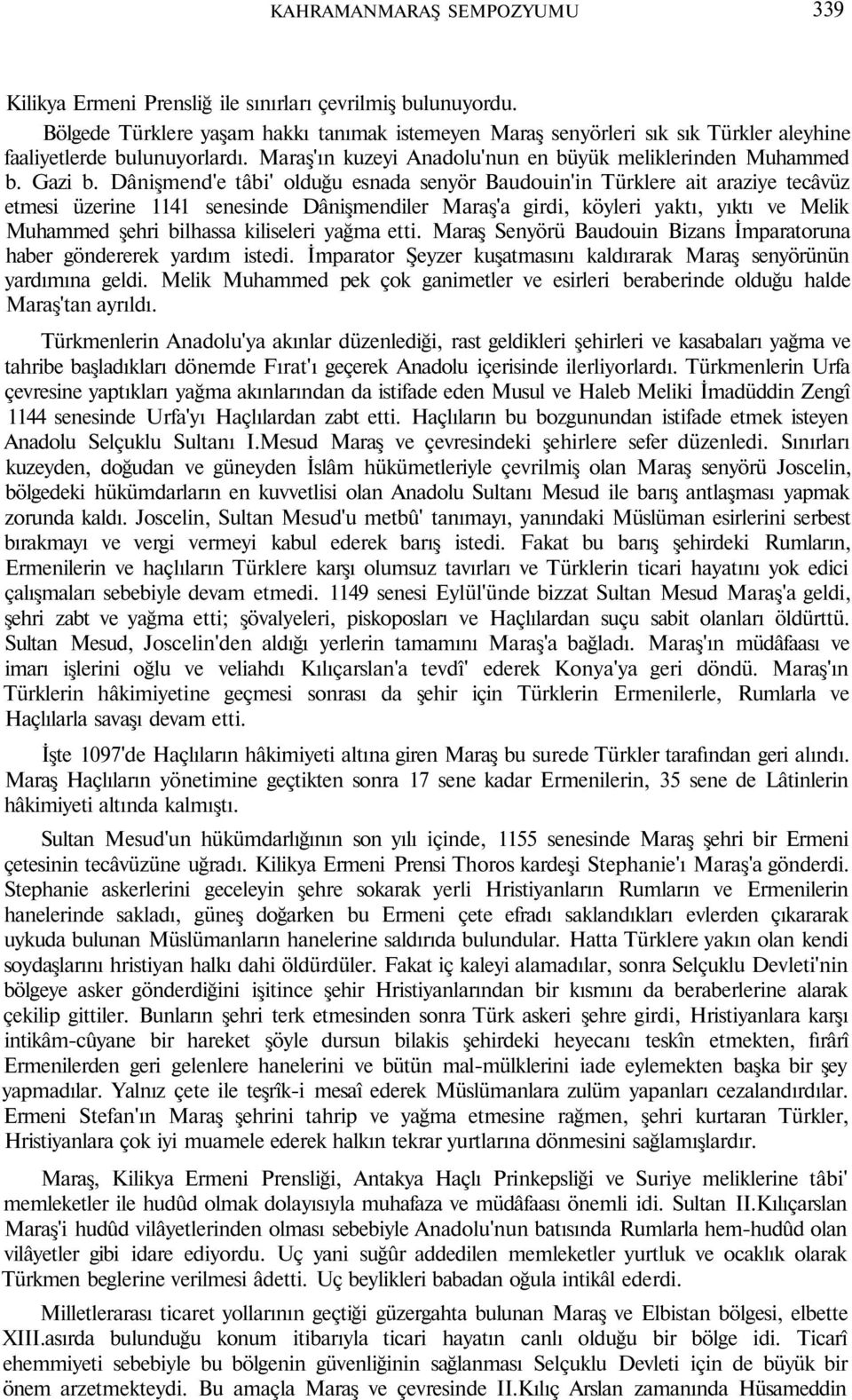 Dânişmend'e tâbi' olduğu esnada senyör Baudouin'in Türklere ait araziye tecâvüz etmesi üzerine 1141 senesinde Dânişmendiler Maraş'a girdi, köyleri yaktı, yıktı ve Melik Muhammed şehri bilhassa