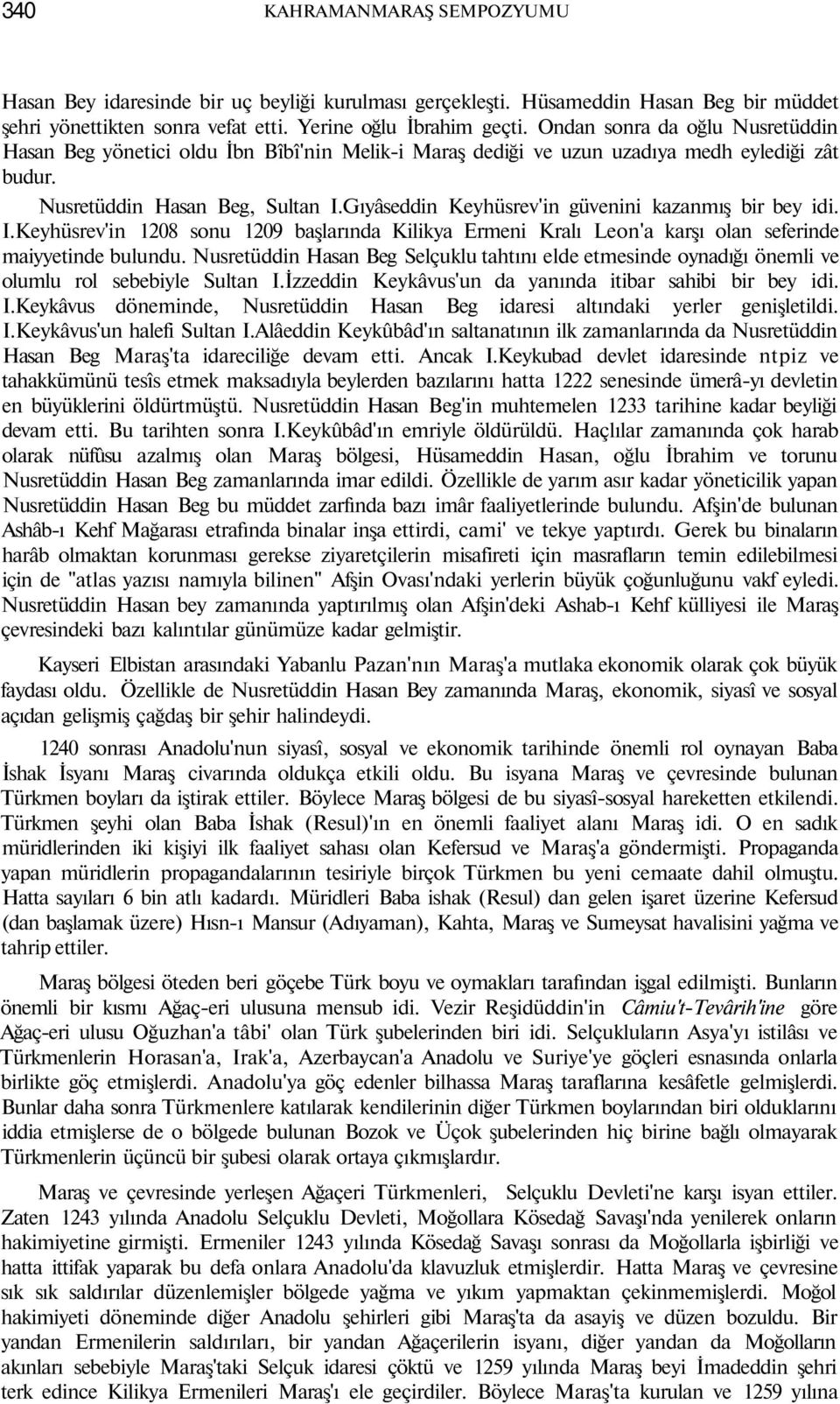 Gıyâseddin Keyhüsrev'in güvenini kazanmış bir bey idi. I.Keyhüsrev'in 1208 sonu 1209 başlarında Kilikya Ermeni Kralı Leon'a karşı olan seferinde maiyyetinde bulundu.