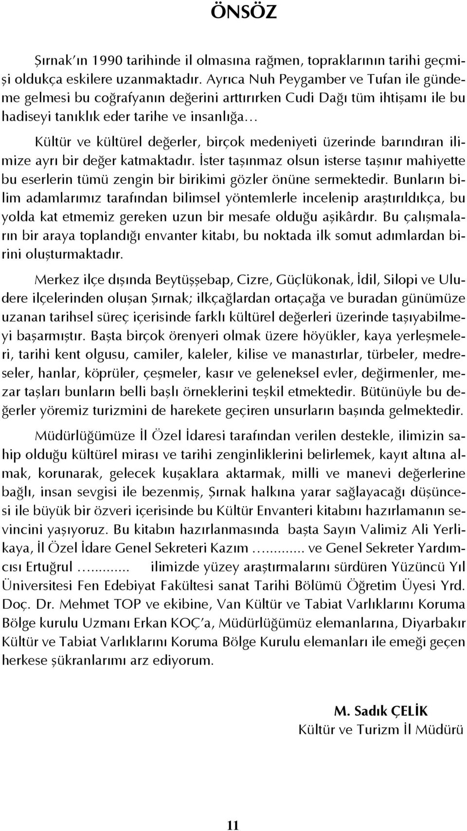 medeniyeti üzerinde barındıran ilimize ayrı bir değer katmaktadır. İster taşınmaz olsun isterse taşınır mahiyette bu eserlerin tümü zengin bir birikimi gözler önüne sermektedir.