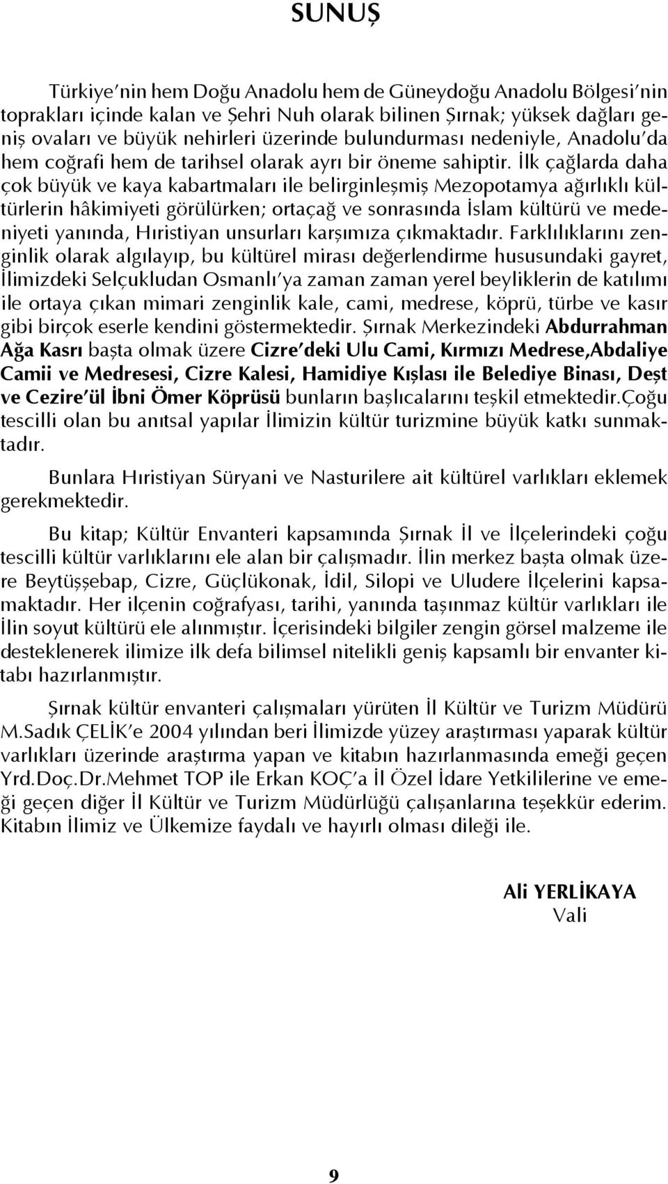 İlk çağlarda daha çok büyük ve kaya kabartmaları ile belirginleşmiş Mezopotamya ağırlıklı kültürlerin hâkimiyeti görülürken; ortaçağ ve sonrasında İslam kültürü ve medeniyeti yanında, Hıristiyan