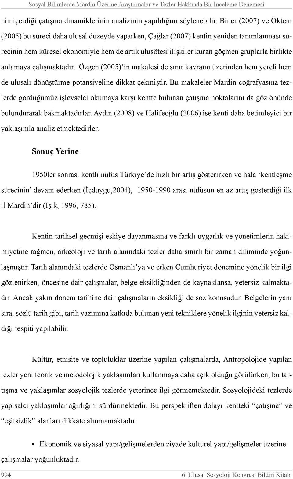 birlikte anlamaya çalışmaktadır. Özgen (2005) in makalesi de sınır kavramı üzerinden hem yereli hem de ulusalı dönüştürme potansiyeline dikkat çekmiştir.