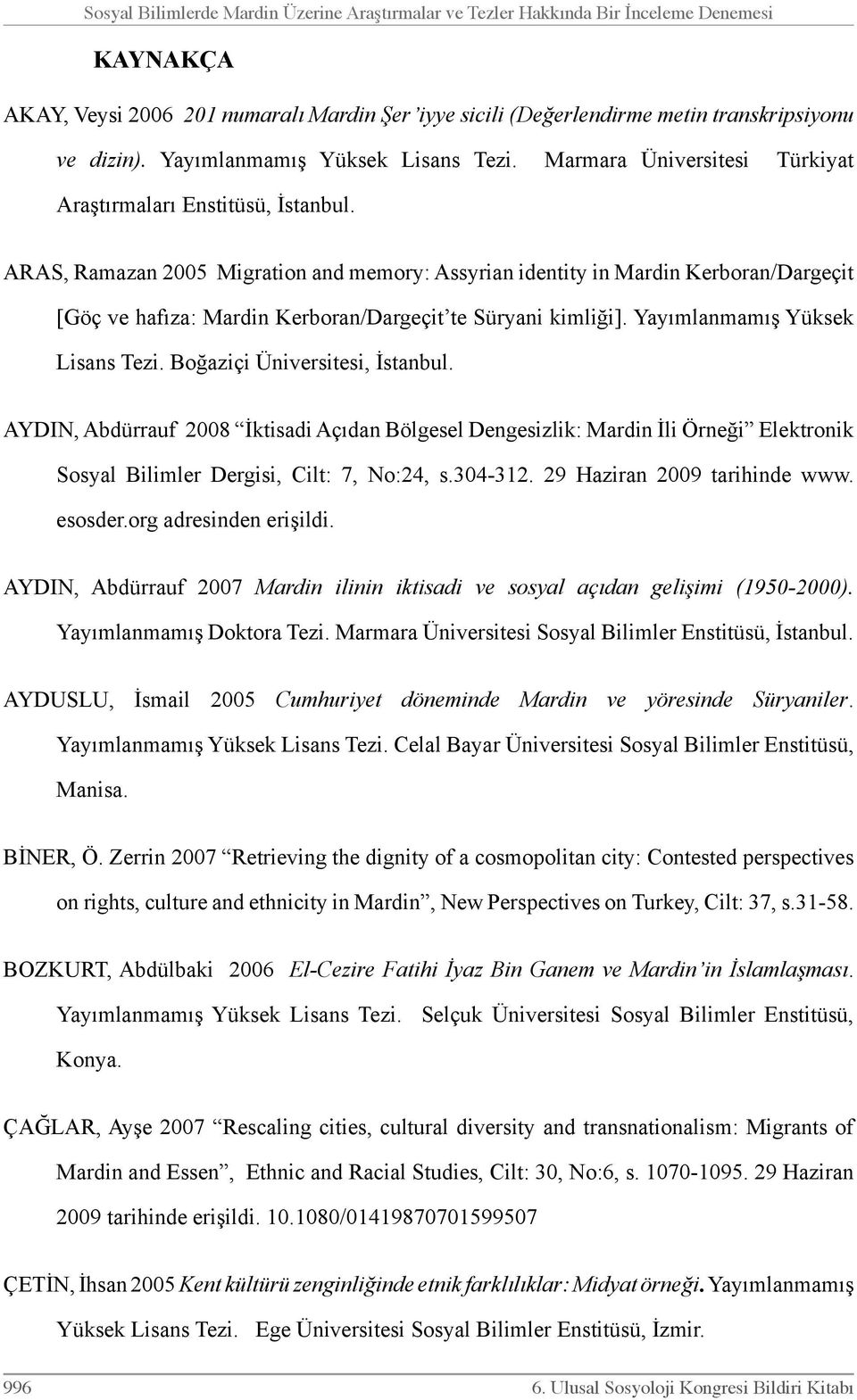 ARAS, Ramazan 2005 Migration and memory: Assyrian identity in Mardin Kerboran/Dargeçit [Göç ve hafıza: Mardin Kerboran/Dargeçit te Süryani kimliği]. Yayımlanmamış Yüksek Lisans Tezi.