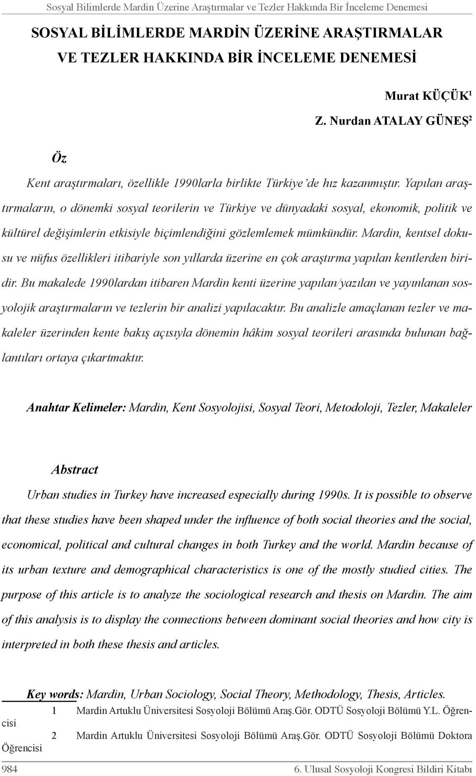 Yapılan araştırmaların, o dönemki sosyal teorilerin ve Türkiye ve dünyadaki sosyal, ekonomik, politik ve kültürel değişimlerin etkisiyle biçimlendiğini gözlemlemek mümkündür.