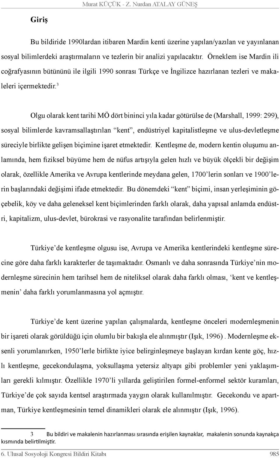 3 Olgu olarak kent tarihi MÖ dört bininci yıla kadar götürülse de (Marshall, 1999: 299), sosyal bilimlerde kavramsallaştırılan kent, endüstriyel kapitalistleşme ve ulus-devletleşme süreciyle birlikte