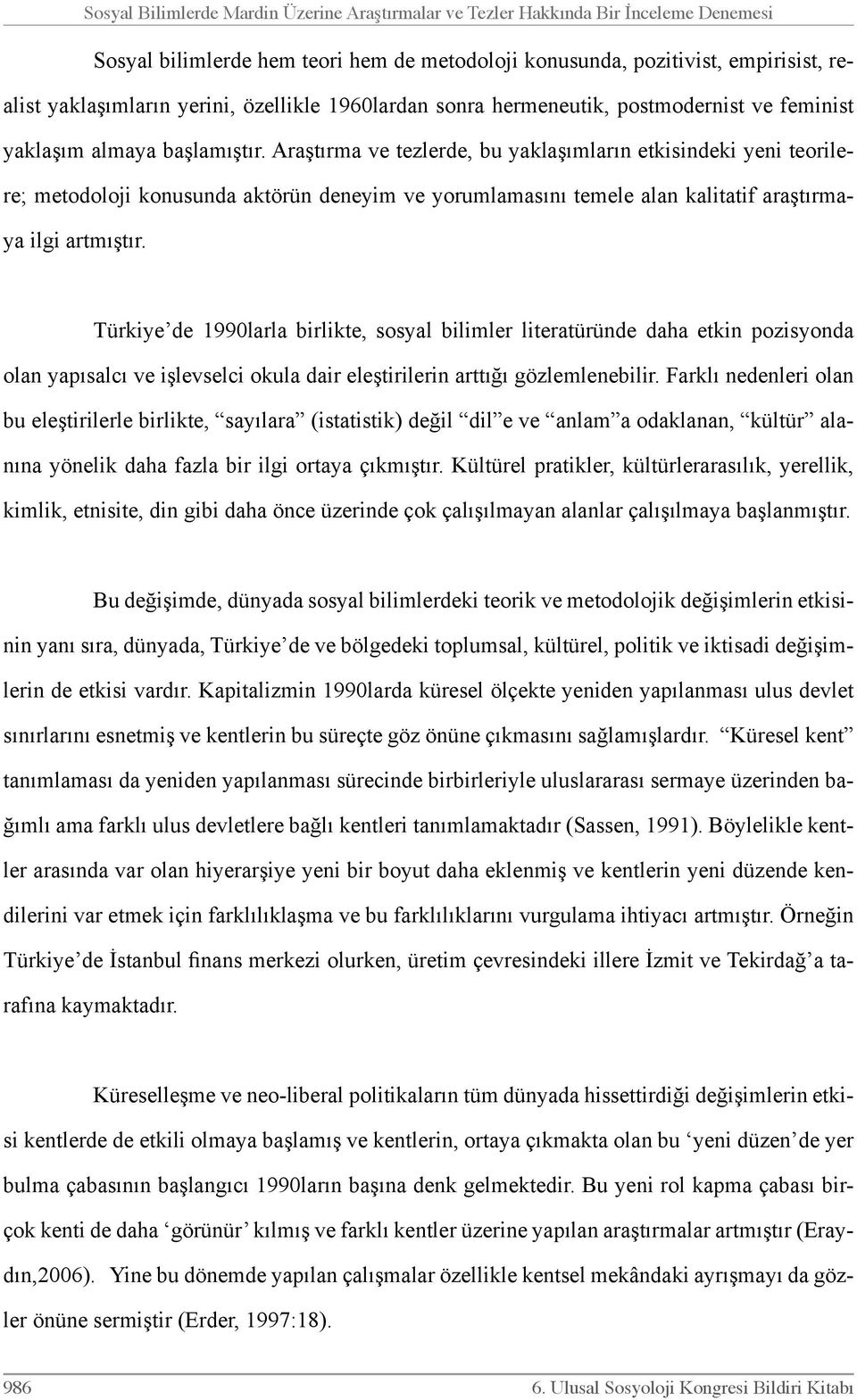 Araştırma ve tezlerde, bu yaklaşımların etkisindeki yeni teorilere; metodoloji konusunda aktörün deneyim ve yorumlamasını temele alan kalitatif araştırmaya ilgi artmıştır.