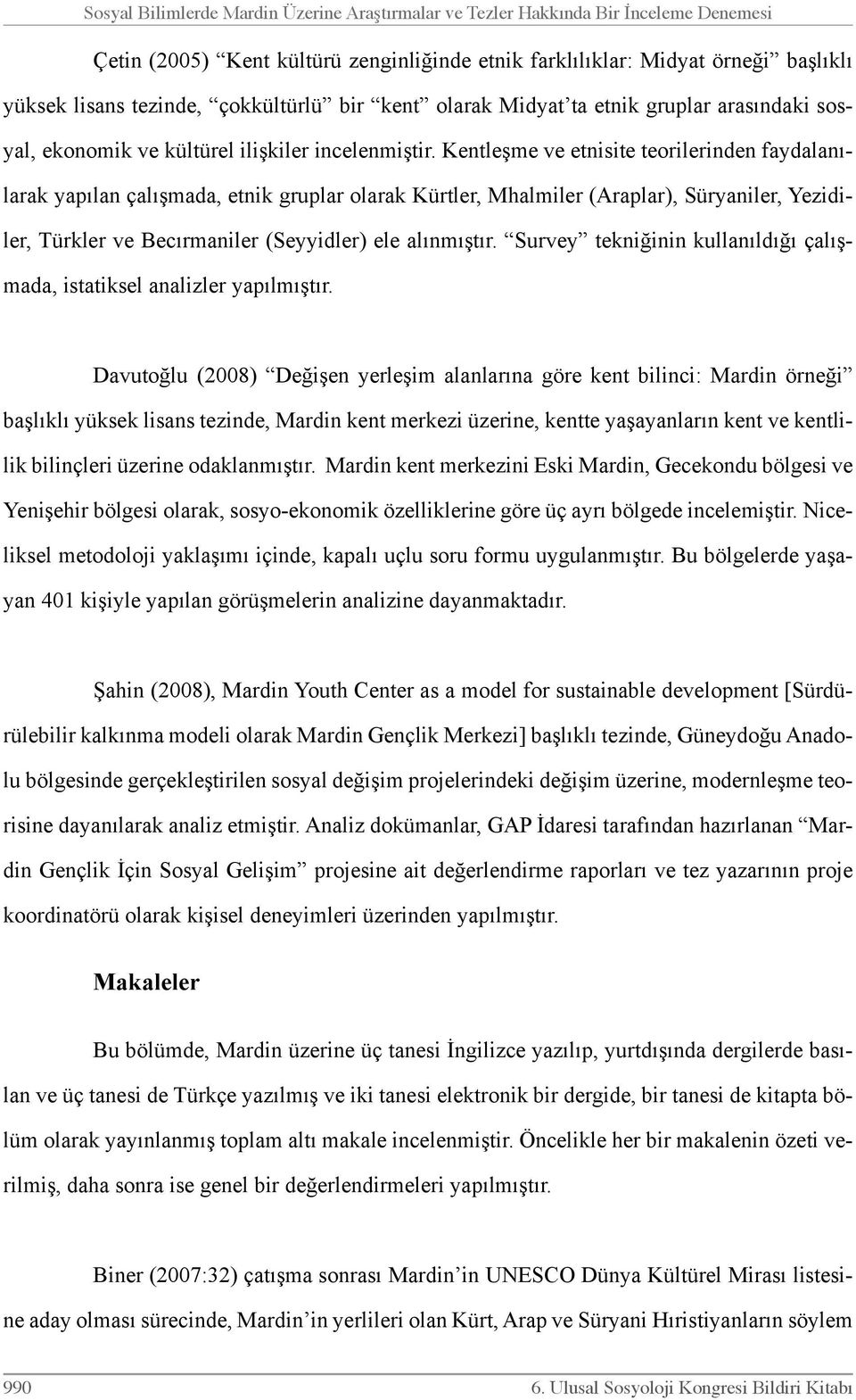 Kentleşme ve etnisite teorilerinden faydalanılarak yapılan çalışmada, etnik gruplar olarak Kürtler, Mhalmiler (Araplar), Süryaniler, Yezidiler, Türkler ve Becırmaniler (Seyyidler) ele alınmıştır.