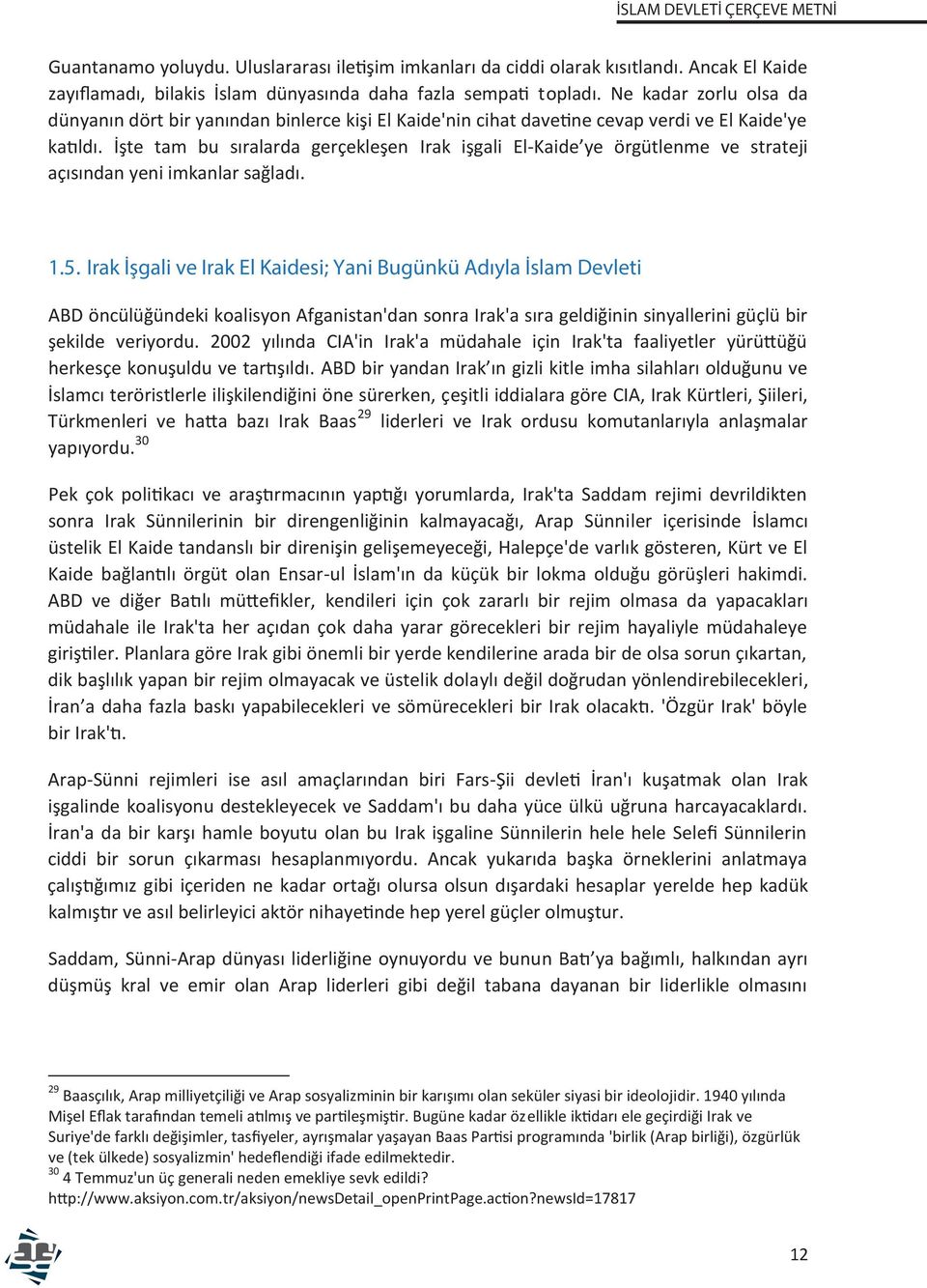 İşte tam bu sıralarda gerçekleşen Irak işgali El-Kaide ye örgütlenme ve strateji açısından yeni imkanlar sağladı. 1.5.