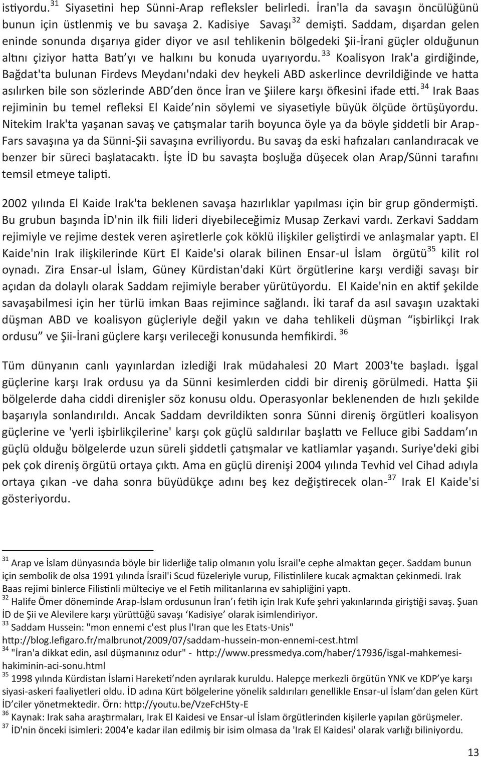 33 Koalisyon Irak'a girdiğinde, Bağdat'ta bulunan Firdevs Meydanı'ndaki dev heykeli ABD askerlince devrildiğinde ve hatta asılırken bile son sözlerinde ABD den önce İran ve Şiilere karşı öfkesini