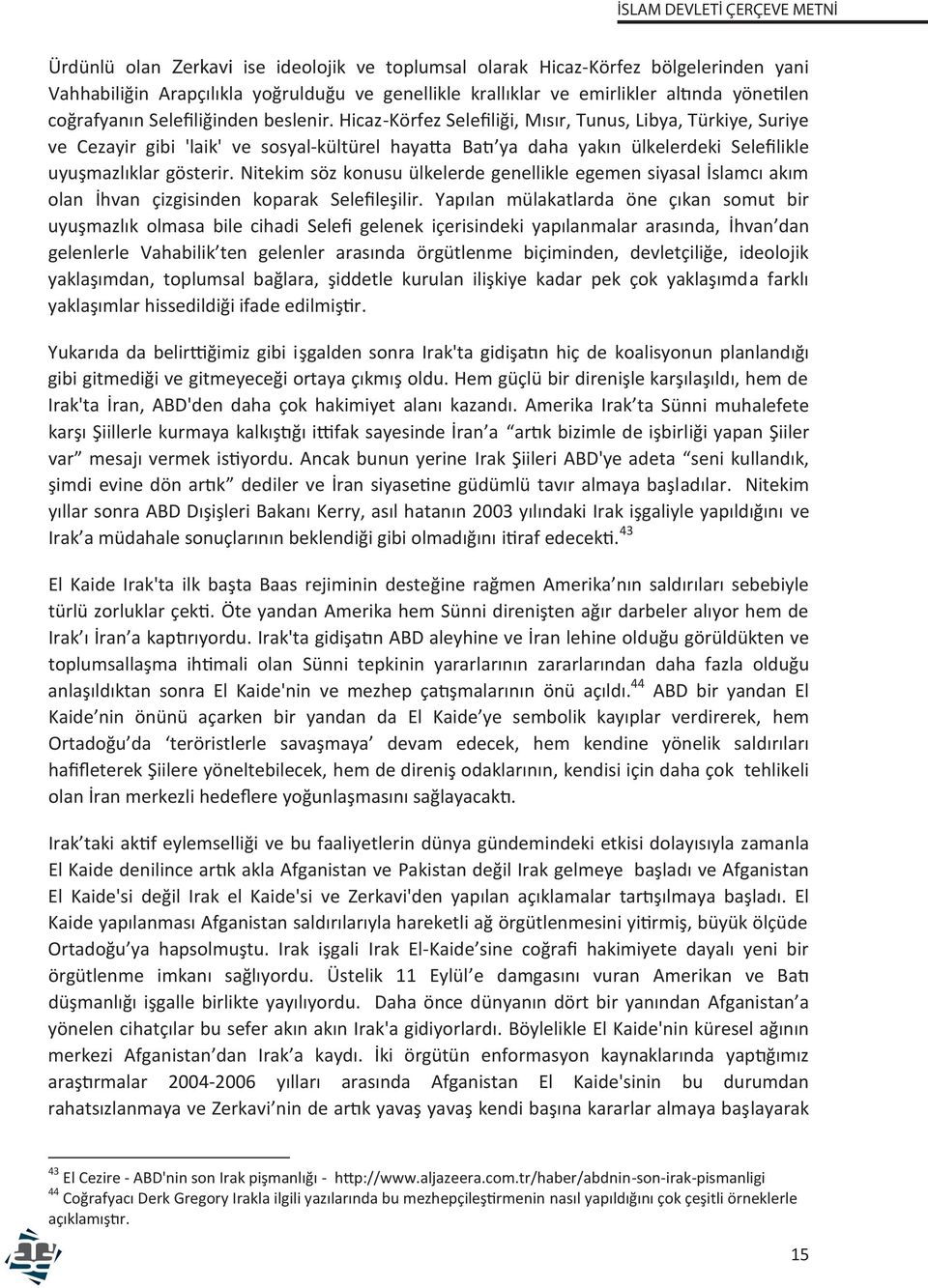 Hicaz-Körfez Selefiliği, Mısır, Tunus, Libya, Türkiye, Suriye ve Cezayir gibi 'laik' ve sosyal-kültürel hayatta Batı ya daha yakın ülkelerdeki Selefilikle uyuşmazlıklar gösterir.