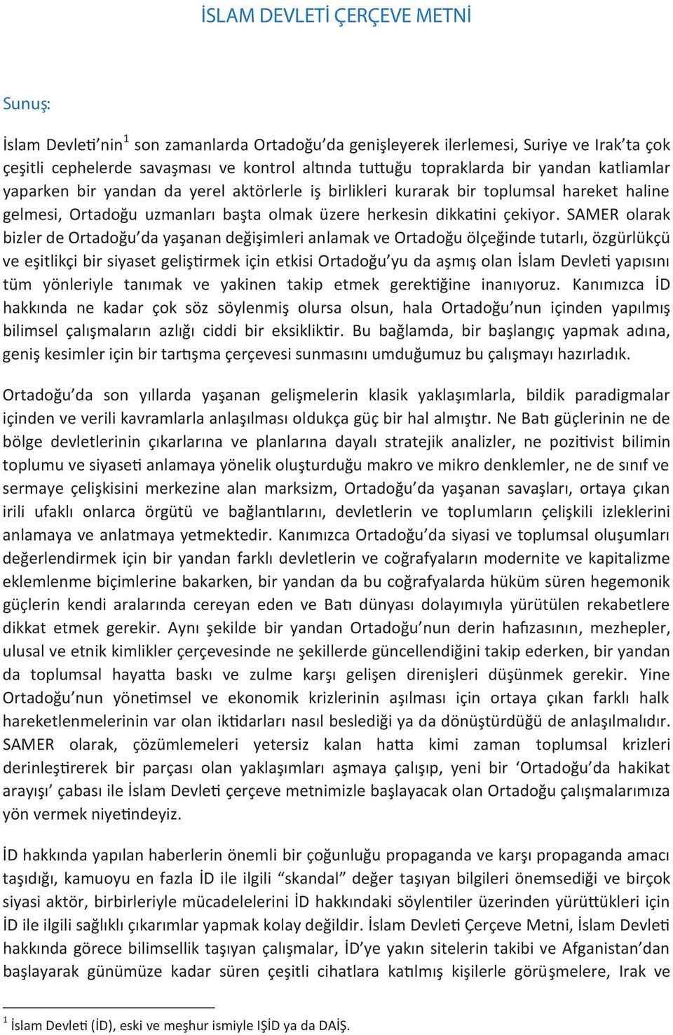 SAMER olarak bizler de Ortadoğu da yaşanan değişimleri anlamak ve Ortadoğu ölçeğinde tutarlı, özgürlükçü ve eşitlikçi bir siyaset geliştirmek için etkisi Ortadoğu yu da aşmış olan İslam Devleti