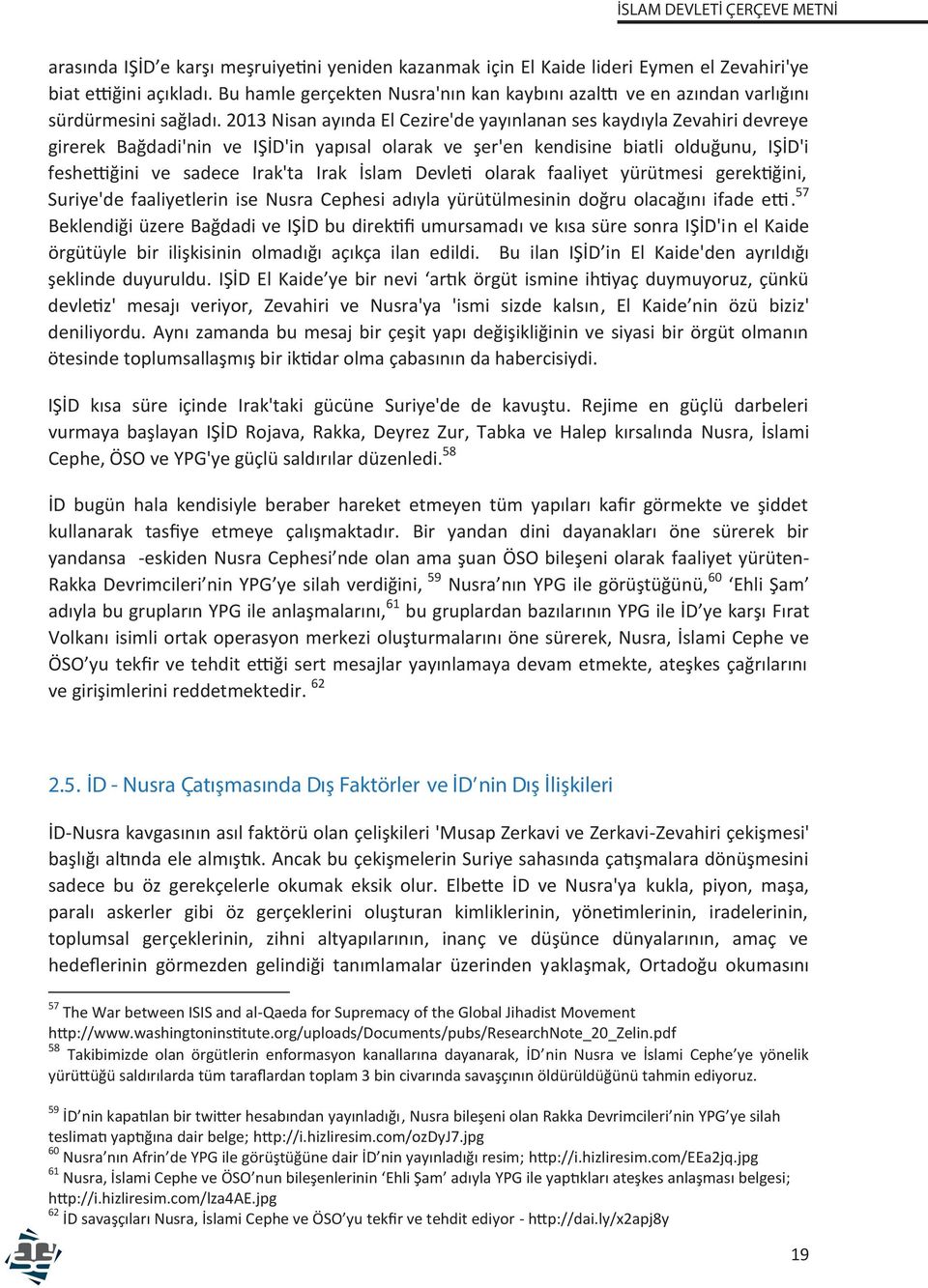 2013 Nisan ayında El Cezire'de yayınlanan ses kaydıyla Zevahiri devreye girerek Bağdadi'nin ve IŞİD'in yapısal olarak ve şer'en kendisine biatli olduğunu, IŞİD'i feshettiğini ve sadece Irak'ta Irak