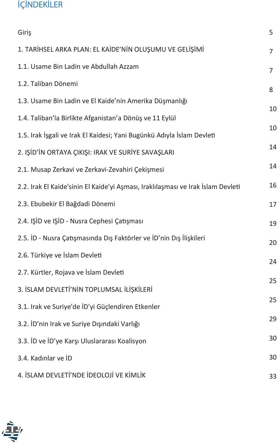 2. Irak El Kaide'sinin El Kaide'yi Aşması, Iraklılaşması ve Irak İslam Devleti 2.3. Ebubekir El Bağdadi Dönemi 2.4. IŞİD ve IŞİD - Nusra Cephesi Çatışması 2.5.