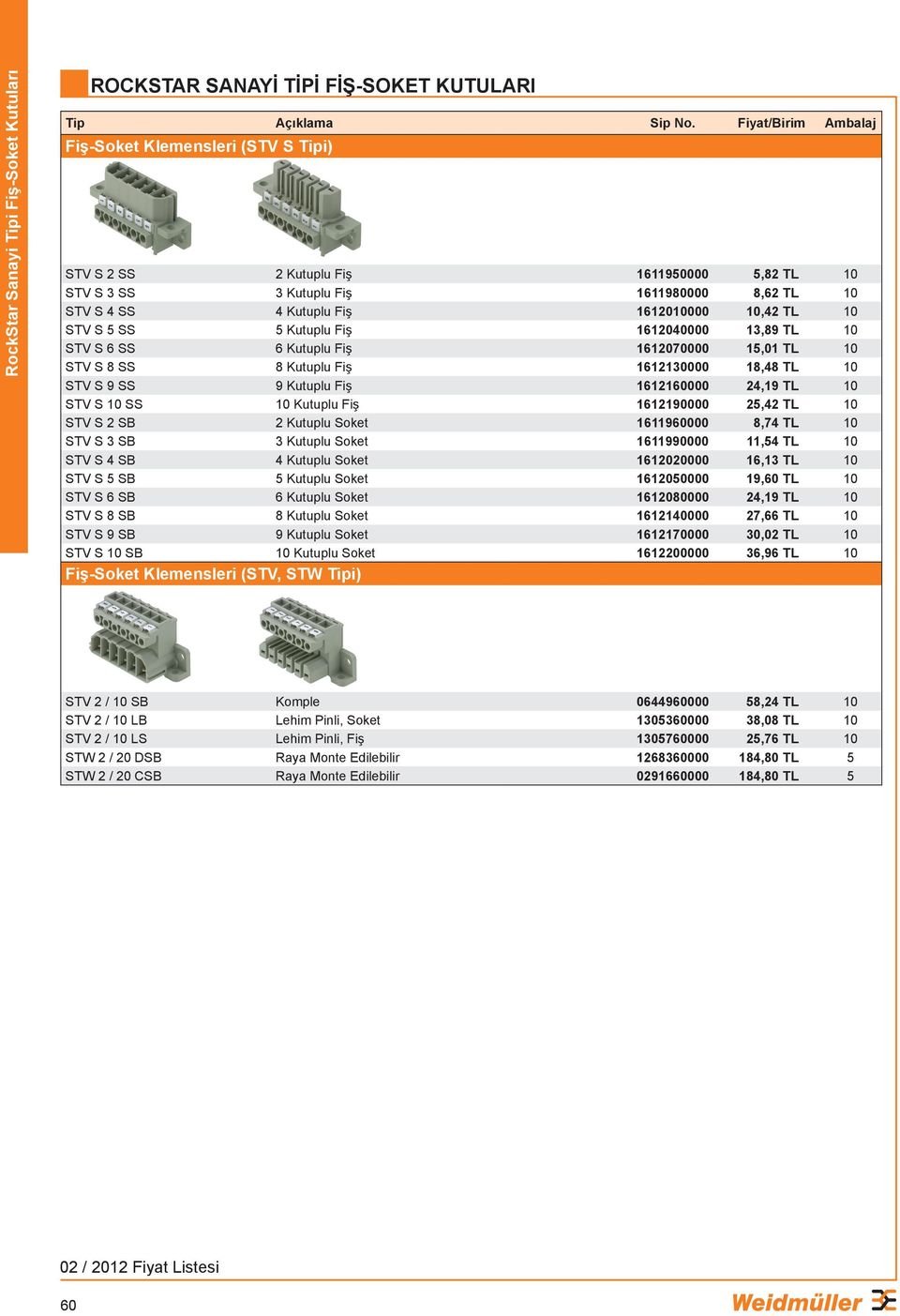 1612160000 24,19 TL 10 STV S 10 SS 10 Kutuplu Fiş 1612190000 25,42 TL 10 STV S 2 SB 2 Kutuplu Soket 1611960000 8,74 TL 10 STV S 3 SB 3 Kutuplu Soket 1611990000 11,54 TL 10 STV S 4 SB 4 Kutuplu Soket