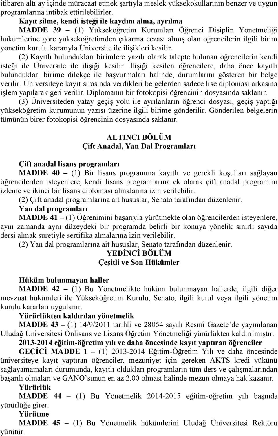 birim yönetim kurulu kararıyla Üniversite ile ilişikleri kesilir. (2) Kayıtlı bulundukları birimlere yazılı olarak talepte bulunan öğrencilerin kendi isteği ile Üniversite ile ilişiği kesilir.