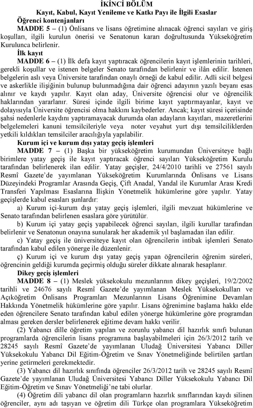 Ġlk kayıt MADDE 6 (1) İlk defa kayıt yaptıracak öğrencilerin kayıt işlemlerinin tarihleri, gerekli koşullar ve istenen belgeler Senato tarafından belirlenir ve ilân edilir.