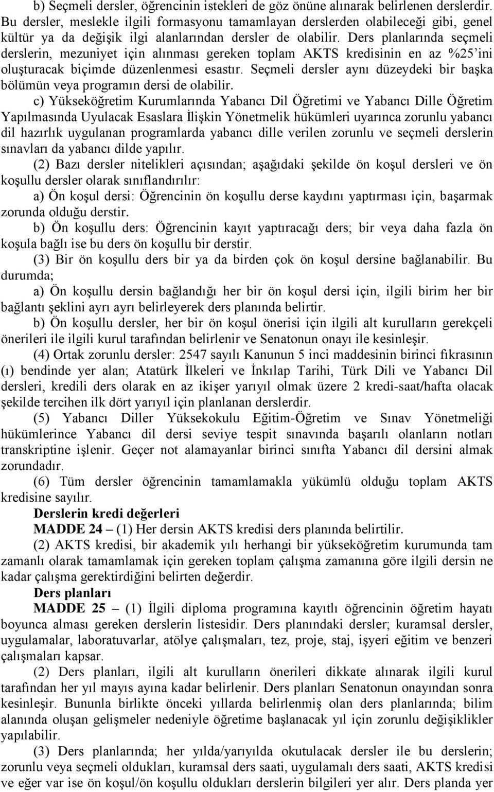 Ders planlarında seçmeli derslerin, mezuniyet için alınması gereken toplam AKTS kredisinin en az %25 ini oluşturacak biçimde düzenlenmesi esastır.