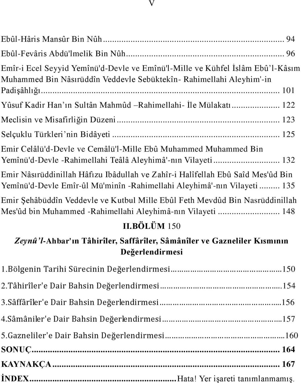 .. 101 Yûsuf Kadir Han ın Sultân Mahmûd Rahimellahi- İle Mülakatı... 122 Meclisin ve Misafirliğin Düzeni... 123 Selçuklu Türkleri nin Bidâyeti.