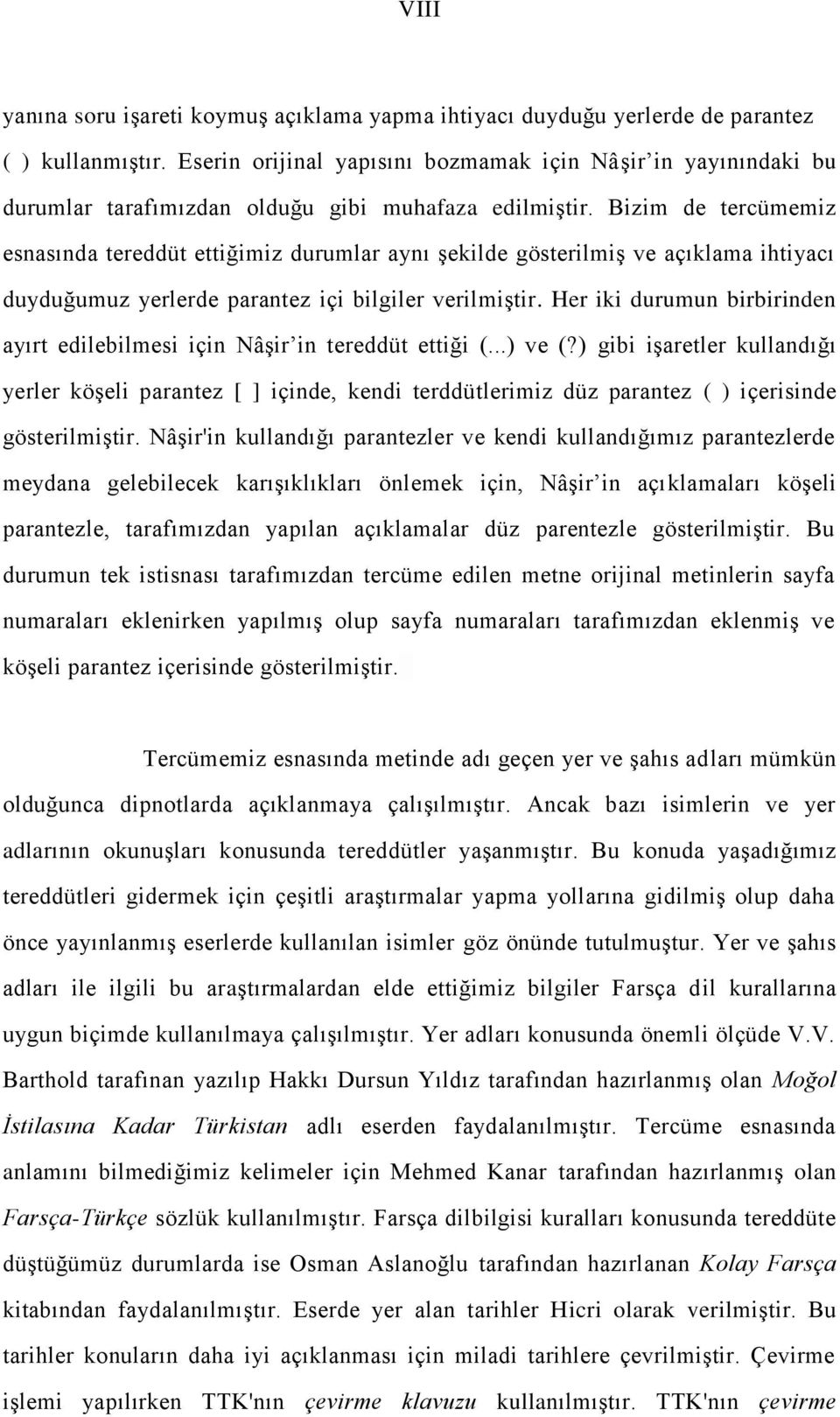 Bizim de tercümemiz esnasında tereddüt ettiğimiz durumlar aynı şekilde gösterilmiş ve açıklama ihtiyacı duyduğumuz yerlerde parantez içi bilgiler verilmiştir.