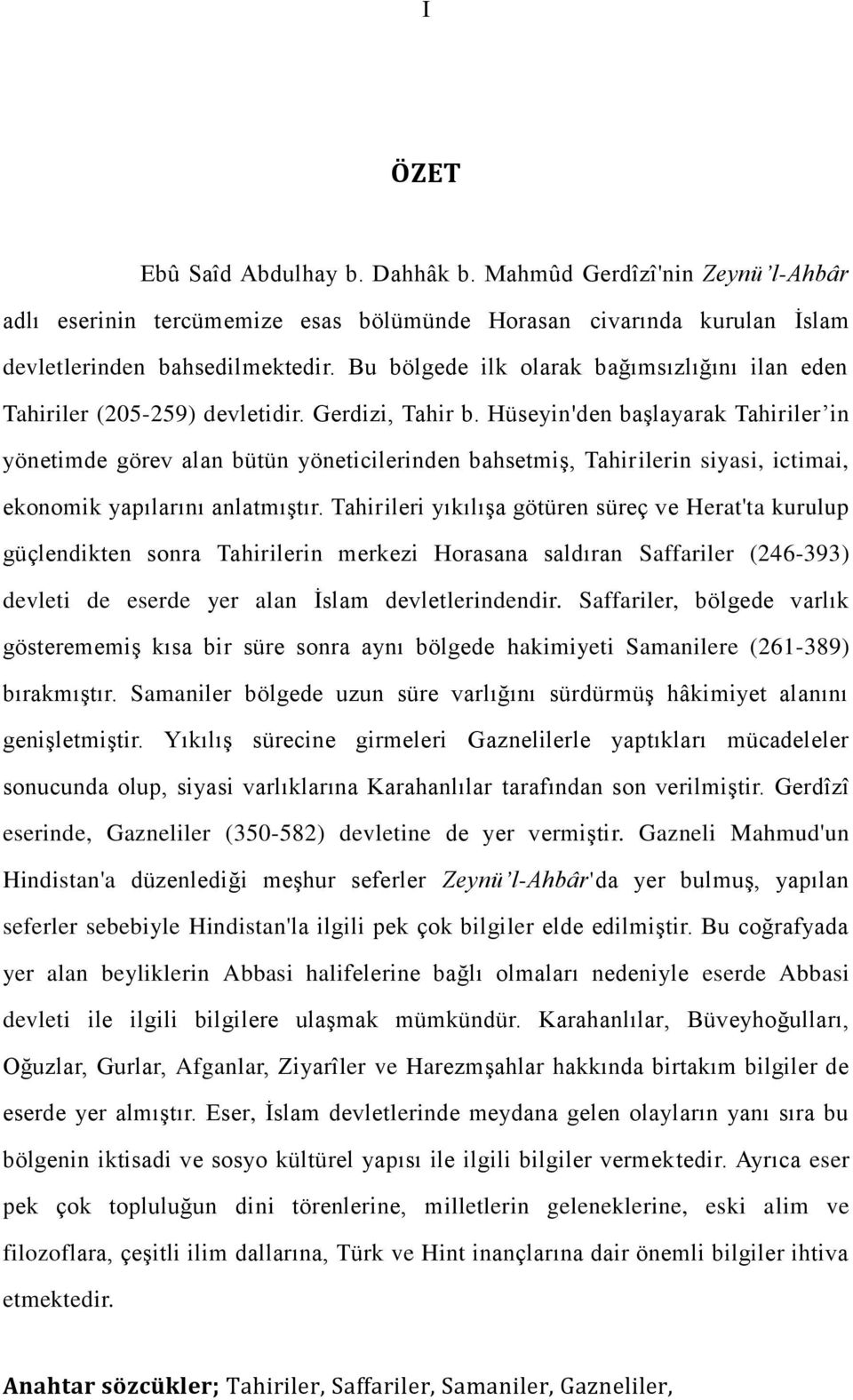 Hüseyin'den başlayarak Tahiriler in yönetimde görev alan bütün yöneticilerinden bahsetmiş, Tahirilerin siyasi, ictimai, ekonomik yapılarını anlatmıştır.