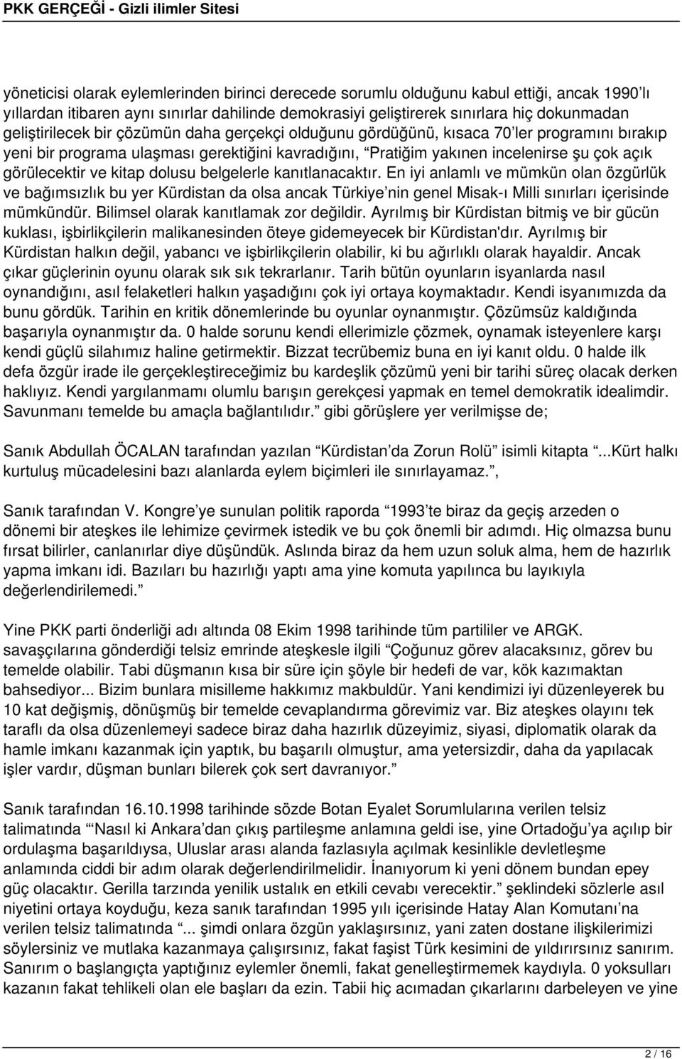 ve kitap dolusu belgelerle kanıtlanacaktır. En iyi anlamlı ve mümkün olan özgürlük ve bağımsızlık bu yer Kürdistan da olsa ancak Türkiye nin genel Misak-ı Milli sınırları içerisinde mümkündür.