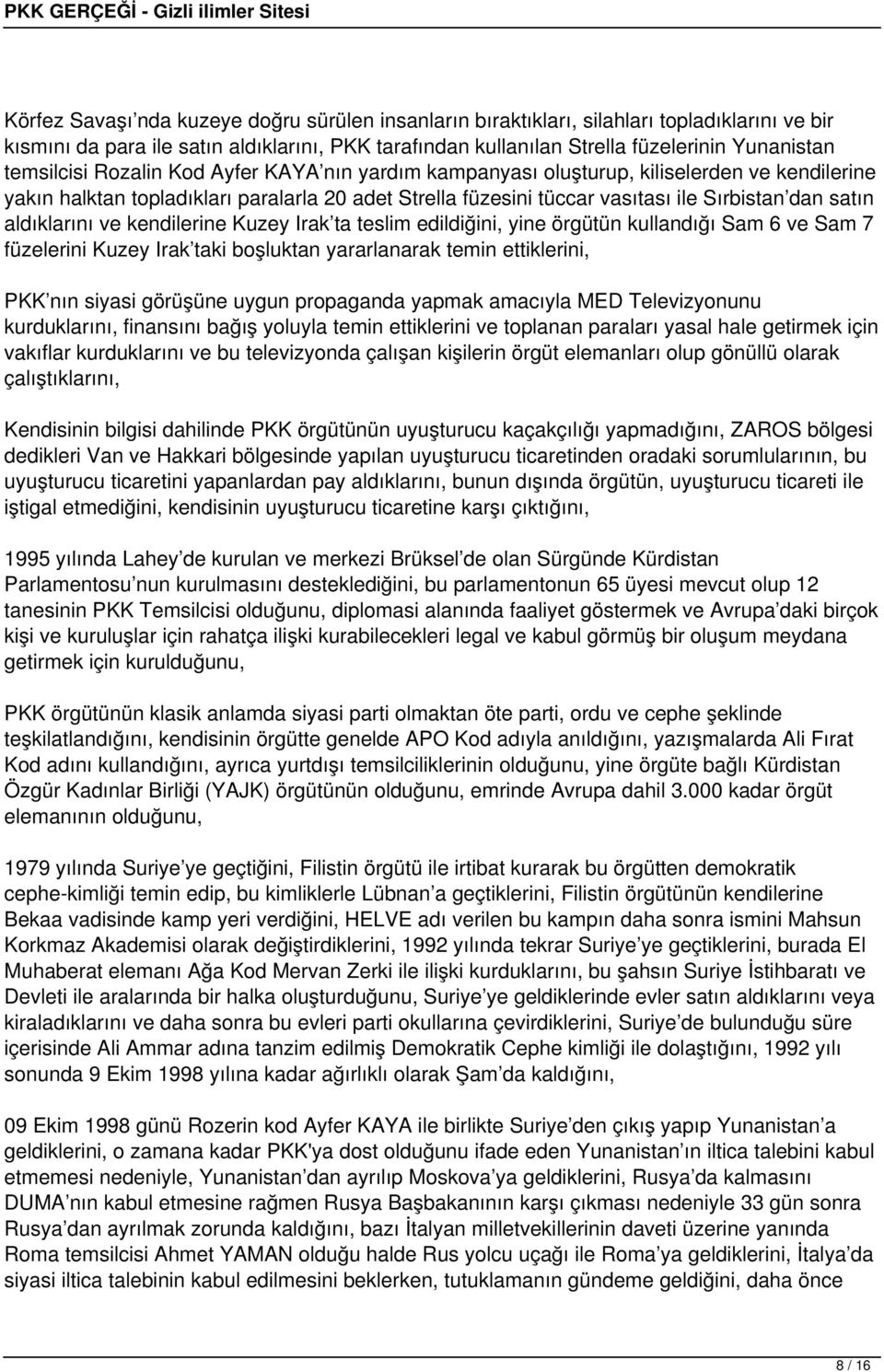 aldıklarını ve kendilerine Kuzey Irak ta teslim edildiğini, yine örgütün kullandığı Sam 6 ve Sam 7 füzelerini Kuzey Irak taki boşluktan yararlanarak temin ettiklerini, PKK nın siyasi görüşüne uygun