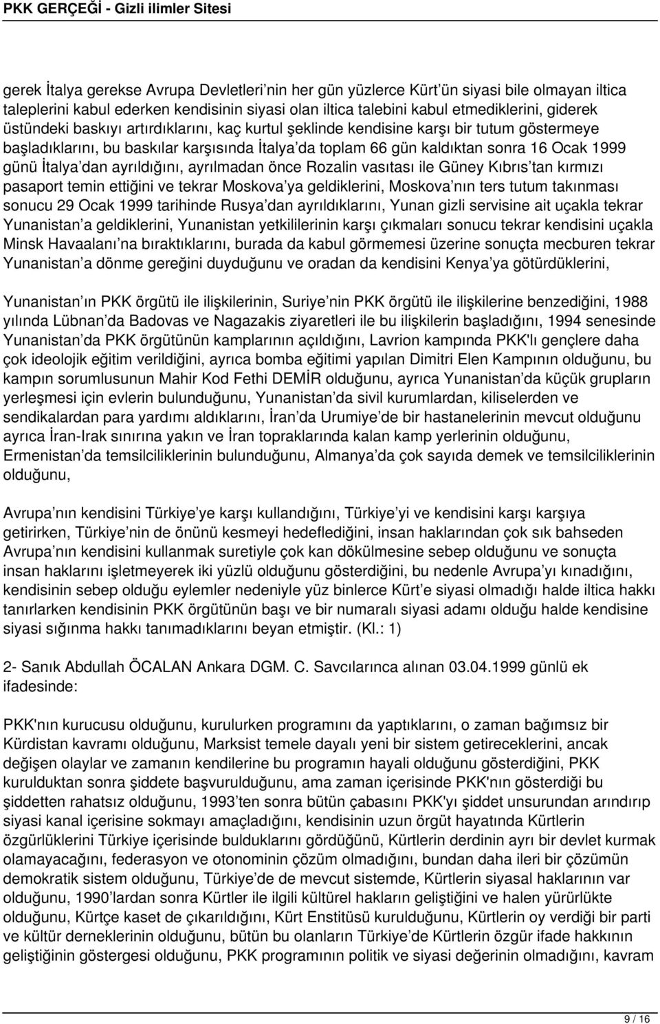 ayrıldığını, ayrılmadan önce Rozalin vasıtası ile Güney Kıbrıs tan kırmızı pasaport temin ettiğini ve tekrar Moskova ya geldiklerini, Moskova nın ters tutum takınması sonucu 29 Ocak 1999 tarihinde