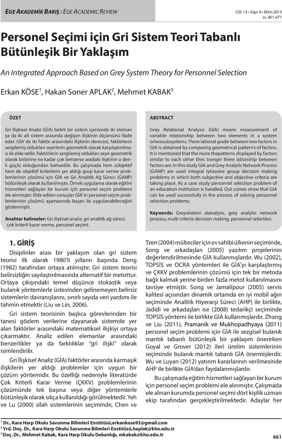 KABAK 3 ÖZET Gri İlişkisel Analiz (GİA) belirli bir sistem içerisinde iki eleman ya da iki alt sistem arasında değişen ilişkinin ölçümünü ifade eder.