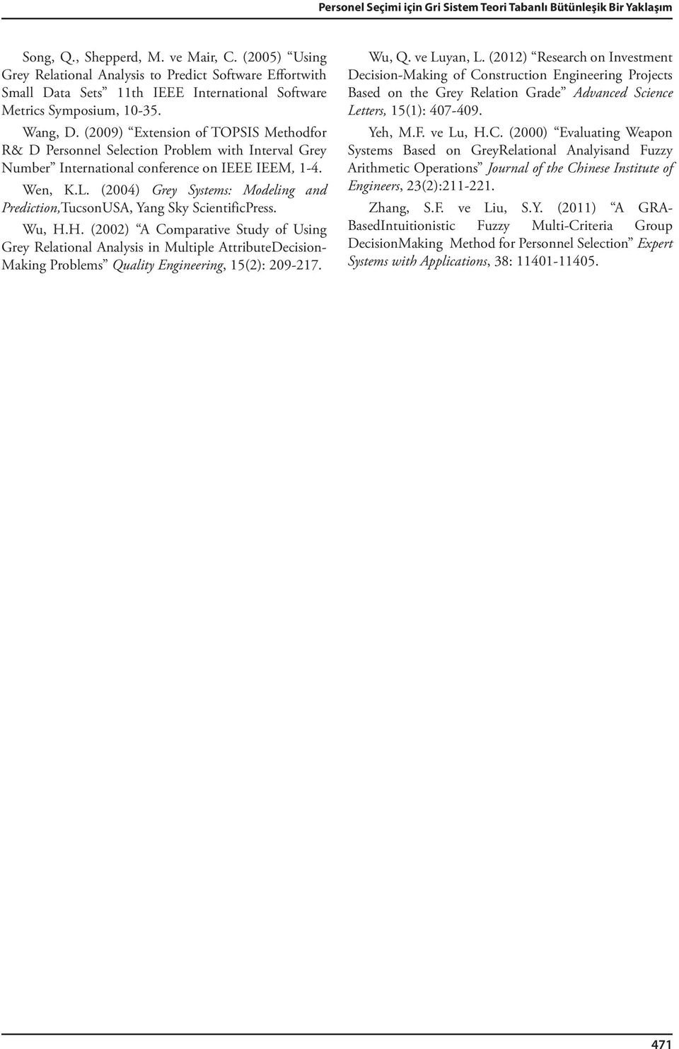 (2009) Extension of TOPSIS Methodfor R& D Personnel Selection Problem with Interval Grey Number International conference on IEEE IEEM, 1-4. Wen, K.L.