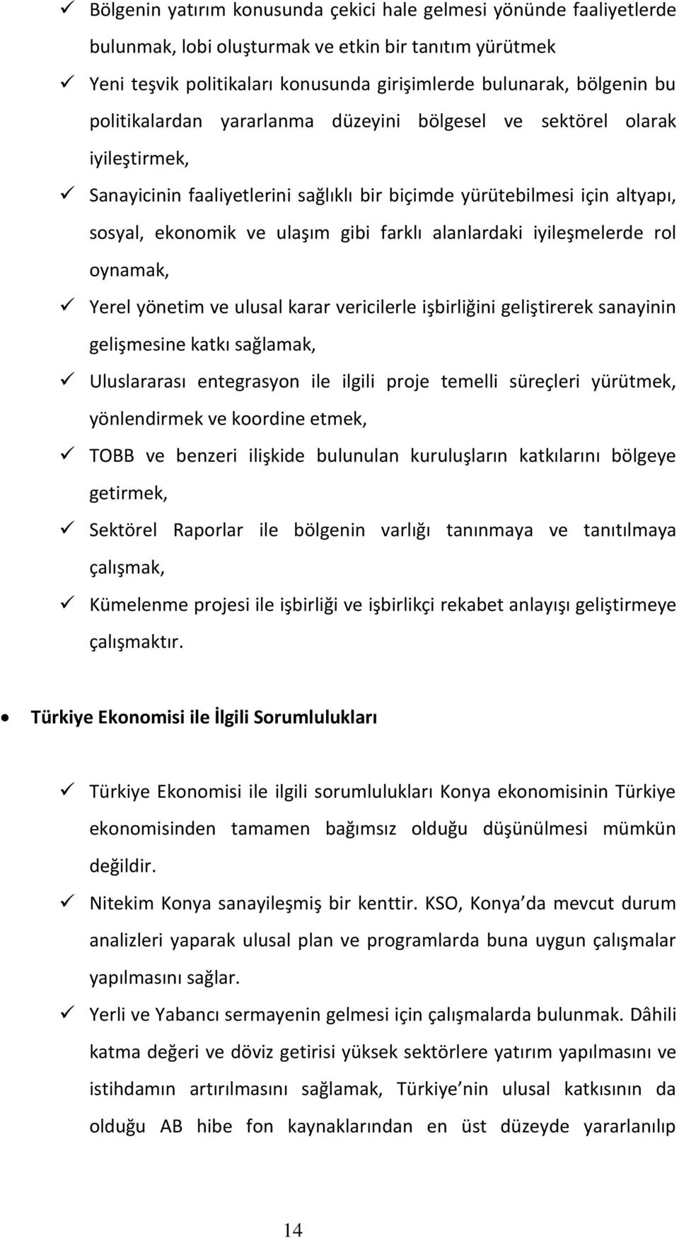 alanlardaki iyileşmelerde rol oynamak, Yerel yönetim ve ulusal karar vericilerle işbirliğini geliştirerek sanayinin gelişmesine katkı sağlamak, Uluslararası entegrasyon ile ilgili proje temelli