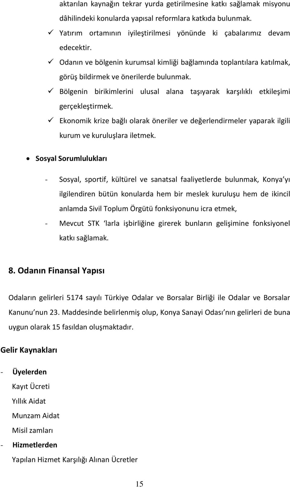 Bölgenin birikimlerini ulusal alana taşıyarak karşılıklı etkileşimi gerçekleştirmek. Ekonomik krize bağlı olarak öneriler ve değerlendirmeler yaparak ilgili kurum ve kuruluşlara iletmek.