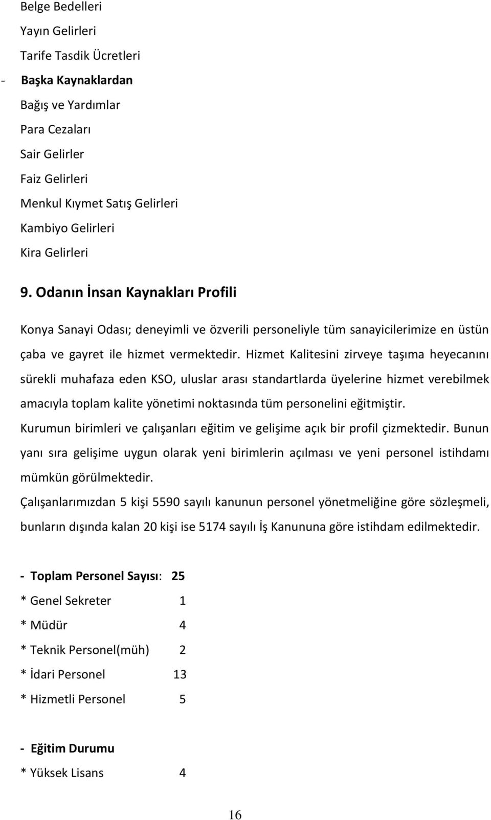 Hizmet Kalitesini zirveye taşıma heyecanını sürekli muhafaza eden KSO, uluslar arası standartlarda üyelerine hizmet verebilmek amacıyla toplam kalite yönetimi noktasında tüm personelini eğitmiştir.