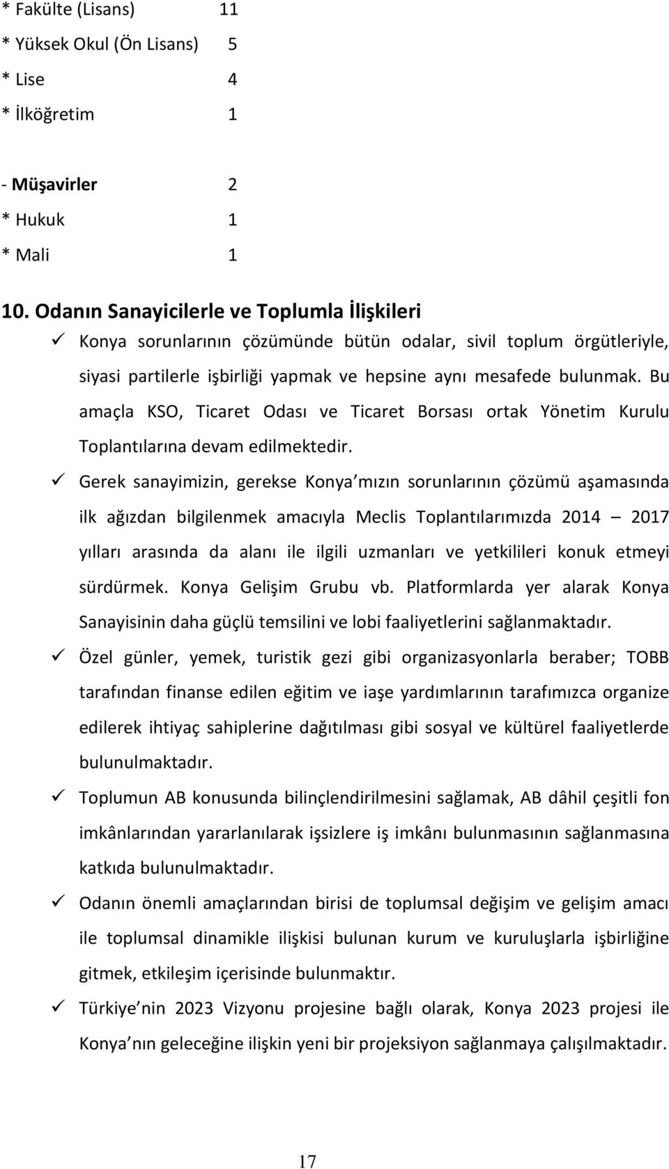 Bu amaçla KSO, Ticaret Odası ve Ticaret Borsası ortak Yönetim Kurulu Toplantılarına devam edilmektedir.