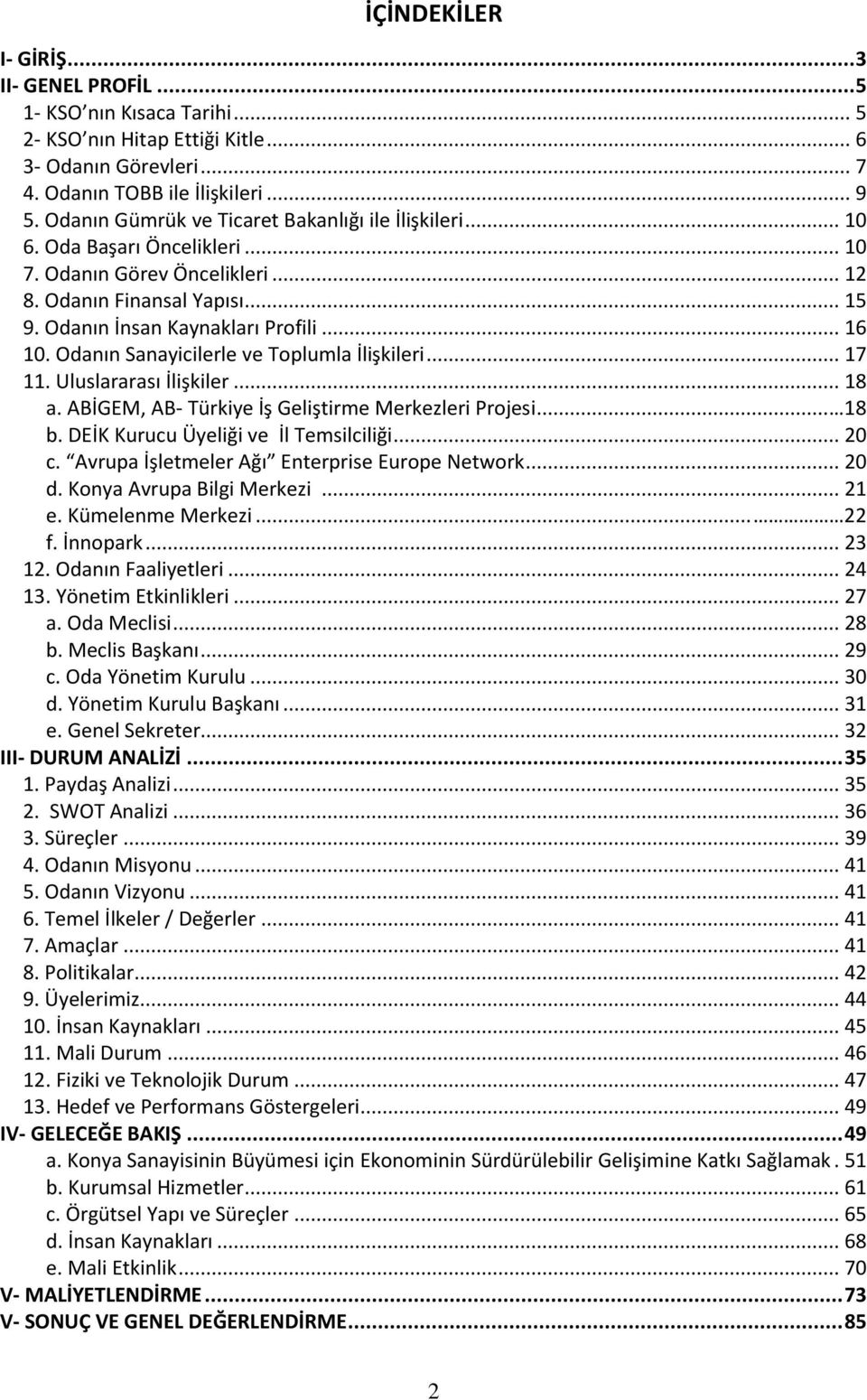 Odanın Sanayicilerle ve Toplumla İlişkileri... 17 11. Uluslararası İlişkiler... 18 a. ABİGEM, AB- Türkiye İş Geliştirme Merkezleri Projesi... 18 b. DEİK Kurucu Üyeliği ve İl Temsilciliği... 20 c.