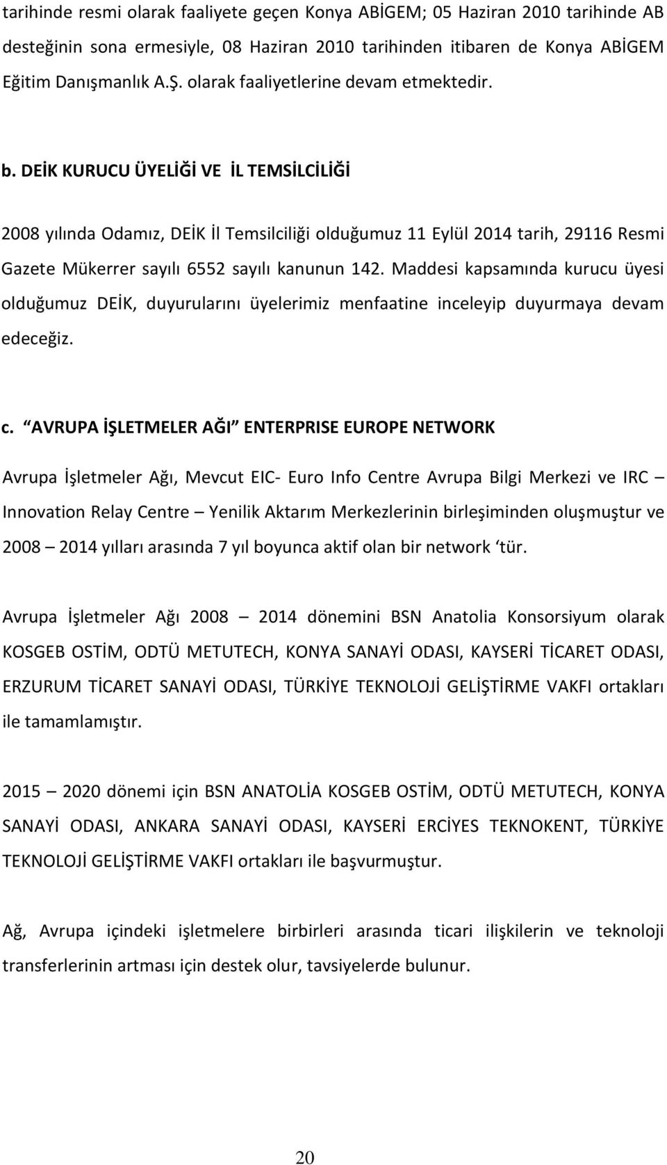 DEİK KURUCU ÜYELİĞİ VE İL TEMSİLCİLİĞİ 2008 yılında Odamız, DEİK İl Temsilciliği olduğumuz 11 Eylül 2014 tarih, 29116 Resmi Gazete Mükerrer sayılı 6552 sayılı kanunun 142.