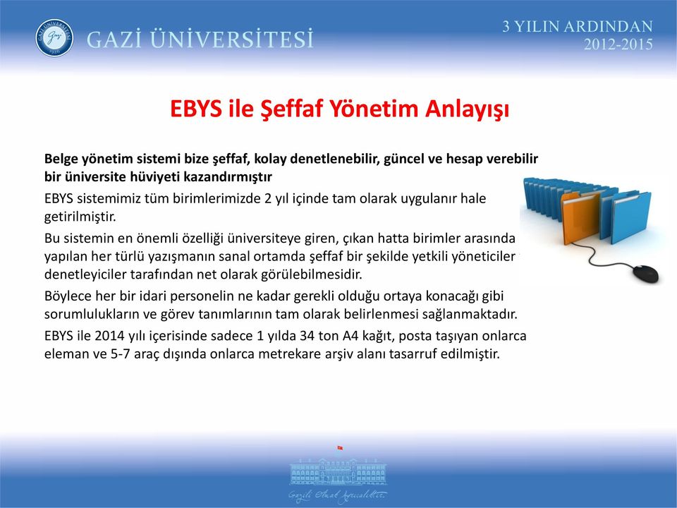 Bu sistemin en önemli özelliği üniversiteye giren, çıkan hatta birimler arasında yapılan her türlü yazışmanın sanal ortamda şeffaf bir şekilde yetkili yöneticiler ve denetleyiciler tarafından net