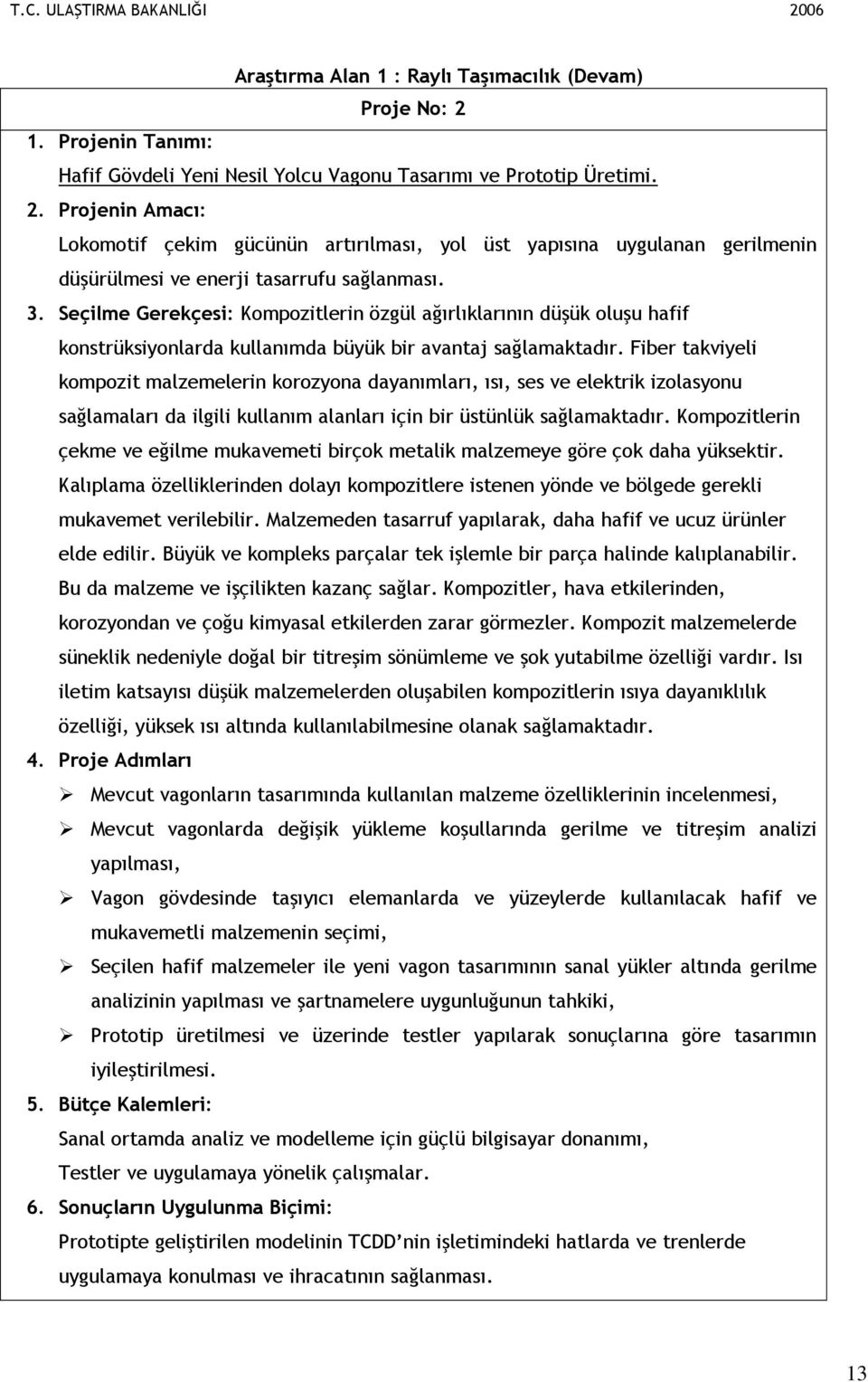 Seçilme Gerekçesi: Kompozitlerin özgül ağırlıklarının düşük oluşu hafif konstrüksiyonlarda kullanımda büyük bir avantaj sağlamaktadır.