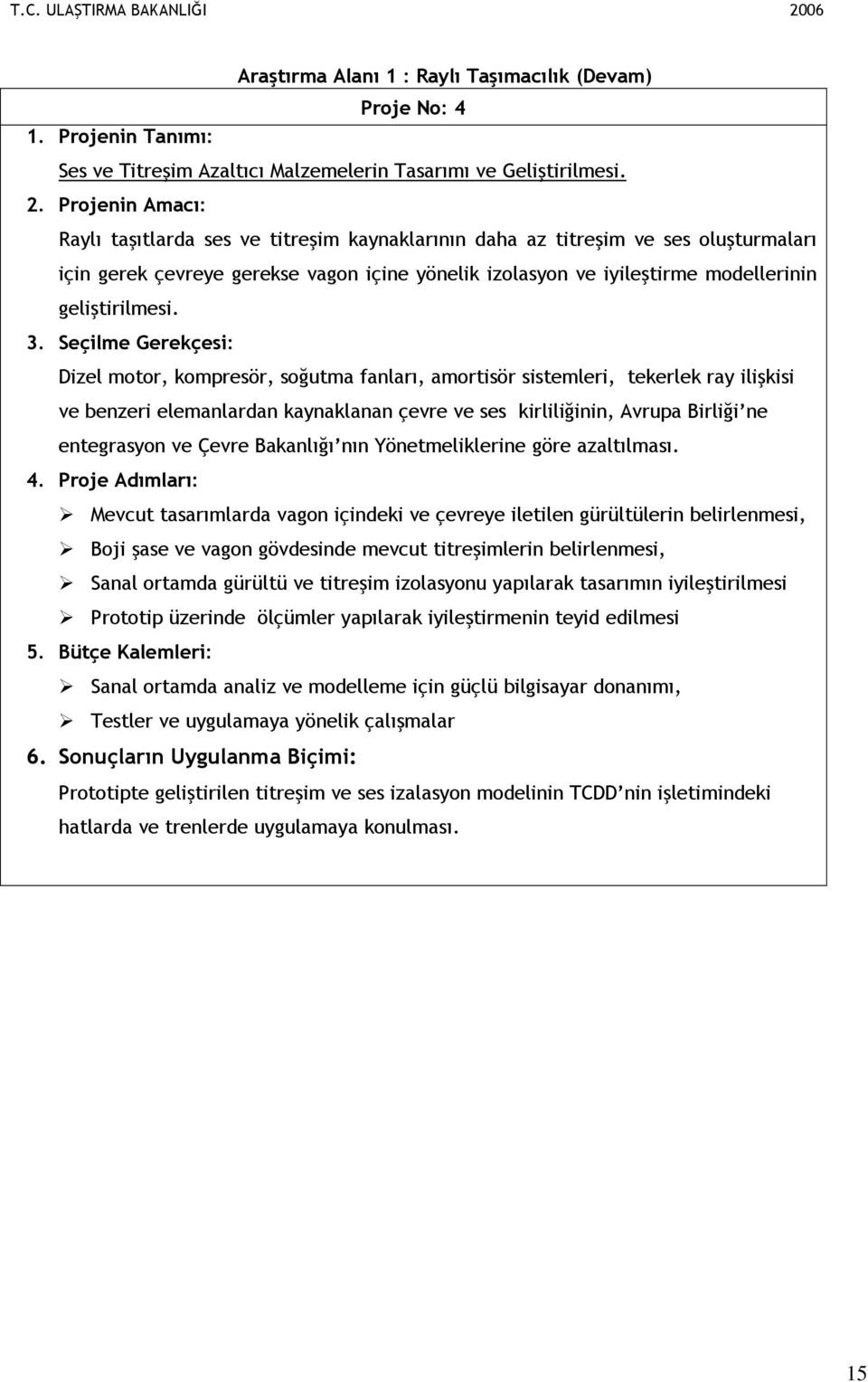 Seçilme Gerekçesi: Dizel motor, kompresör, soğutma fanları, amortisör sistemleri, tekerlek ray ilişkisi ve benzeri elemanlardan kaynaklanan çevre ve ses kirliliğinin, Avrupa Birliği ne entegrasyon ve