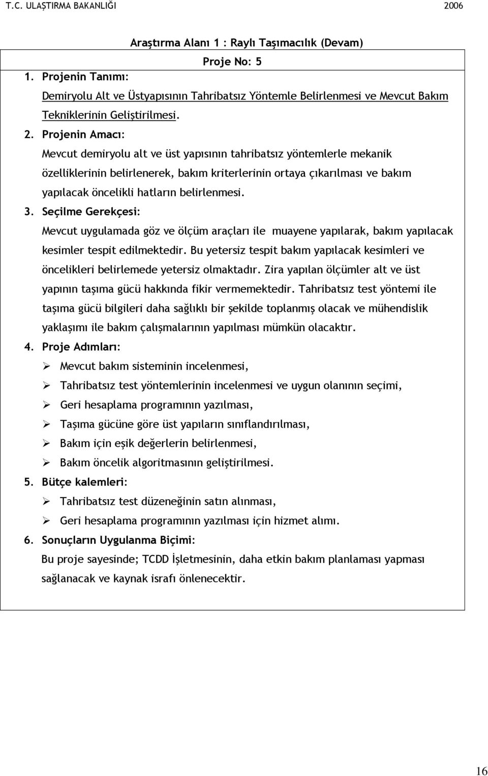 Seçilme Gerekçesi: Mevcut uygulamada göz ve ölçüm araçları ile muayene yapılarak, bakım yapılacak kesimler tespit edilmektedir.