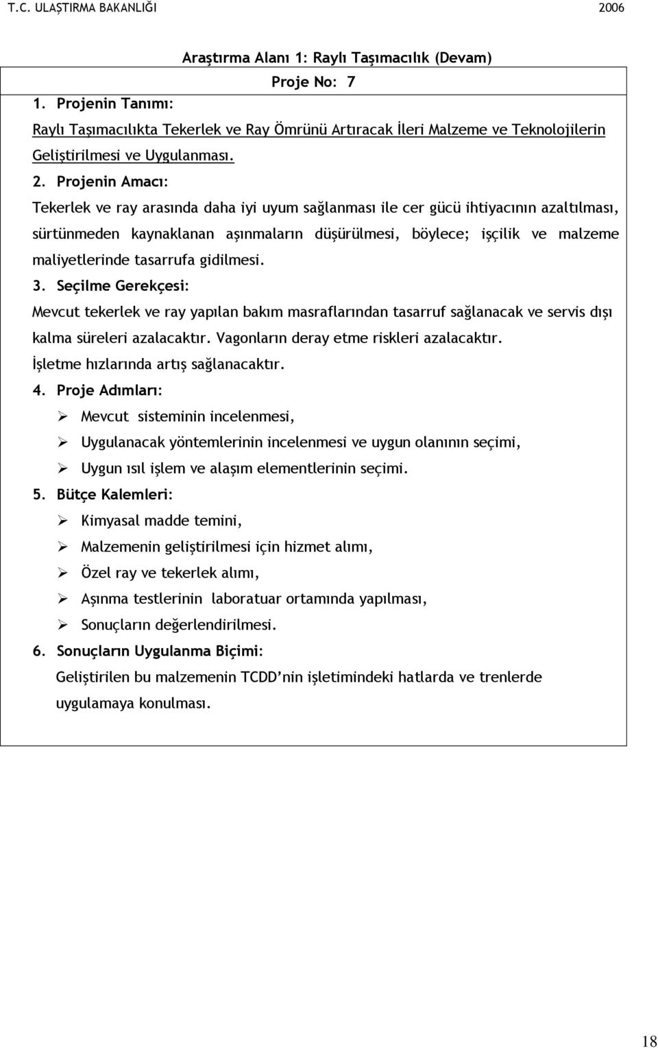 Tekerlek ve ray arasında daha iyi uyum sağlanması ile cer gücü ihtiyacının azaltılması, sürtünmeden kaynaklanan aşınmaların düşürülmesi, böylece; işçilik ve malzeme maliyetlerinde tasarrufa gidilmesi.