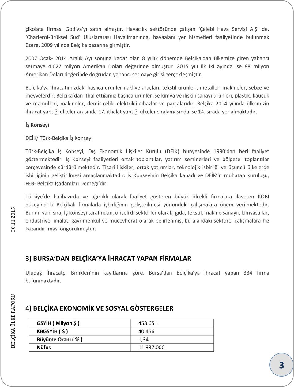 2007 Ocak- 2014 Aralık Ayı sonuna kadar olan 8 yıllık dönemde Belçika'dan ülkemize giren yabancı sermaye 4.