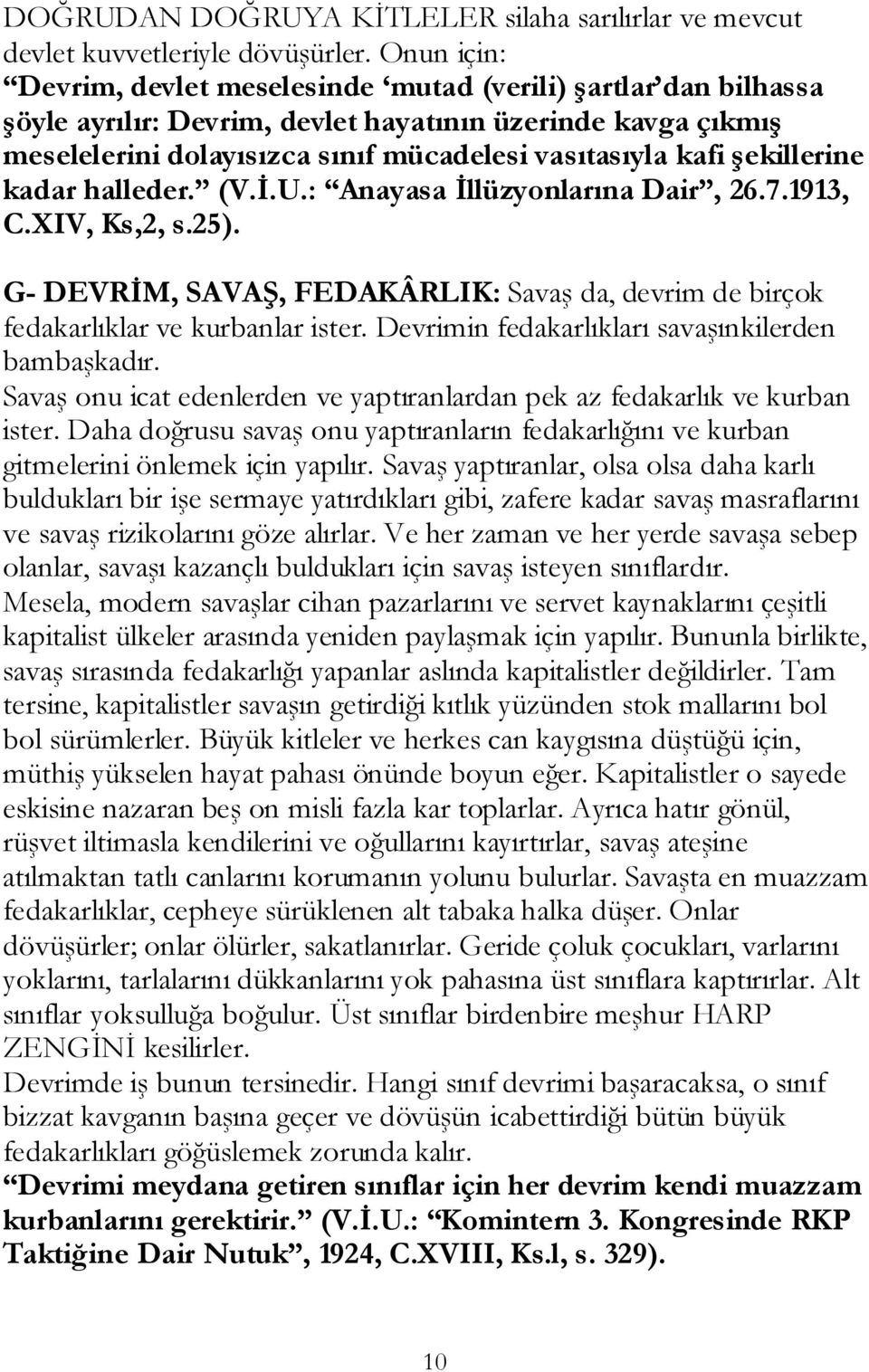 şekillerine kadar halleder. (V.İ.U.: Anayasa İllüzyonlarına Dair, 26.7.1913, C.XIV, Ks,2, s.25). G- DEVRİM, SAVAŞ, FEDAKÂRLIK: Savaş da, devrim de birçok fedakarlıklar ve kurbanlar ister.