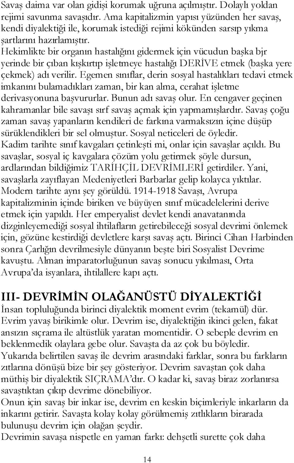 Hekimlikte bir organın hastalığını gidermek için vücudun başka bjr yerinde bir çıban kışkırtıp işletmeye hastalığı DERİVE etmek (başka yere çekmek) adı verilir.