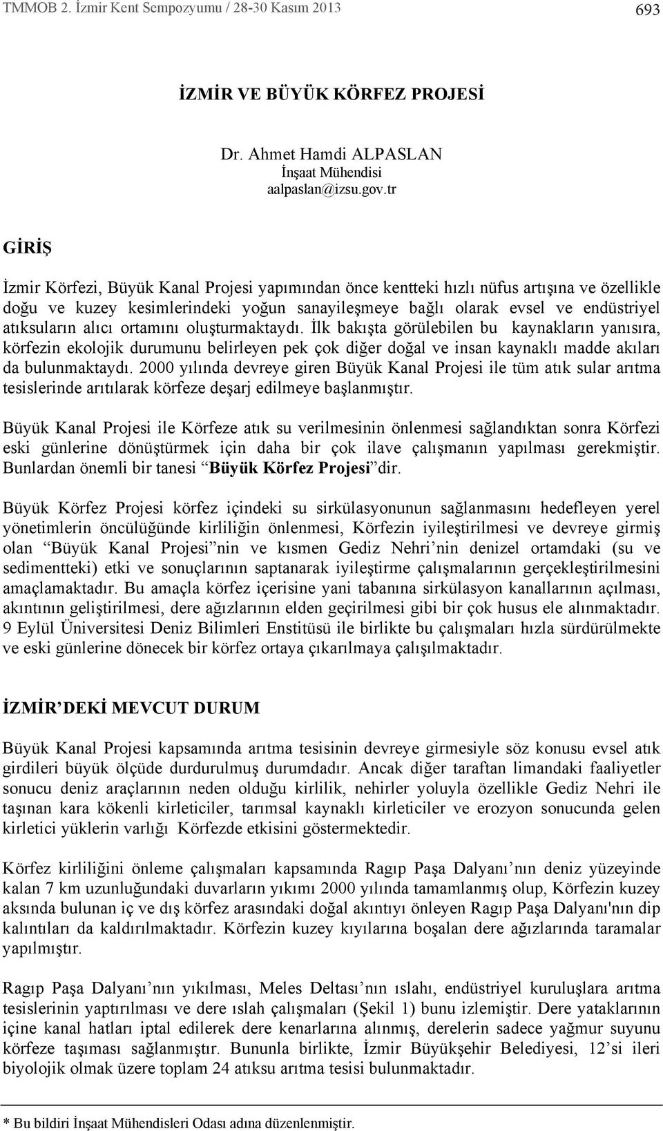 c ortam n oluşturmaktayd. İlk bak şta görülebilen bu kaynaklar n yan s ra, körfezin ekolojik durumunu belirleyen pek çok diğer doğal ve insan kaynakl madde ak lar da bulunmaktayd.